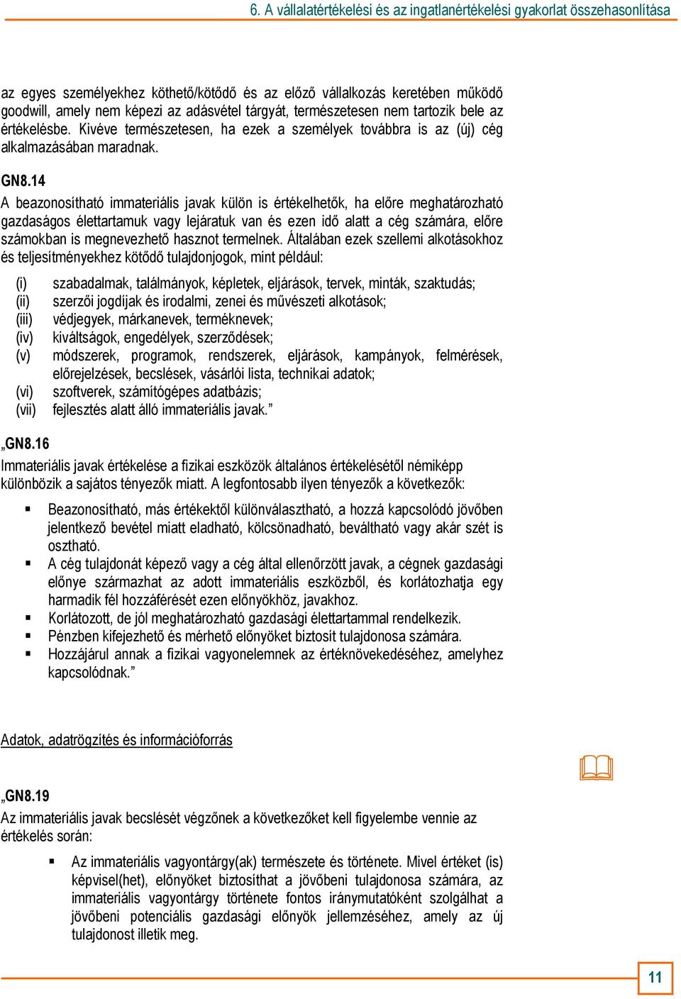 14 A beazonosítható immateriális javak külön is értékelhetık, ha elıre meghatározható gazdaságos élettartamuk vagy lejáratuk van és ezen idı alatt a cég számára, elıre számokban is megnevezhetı