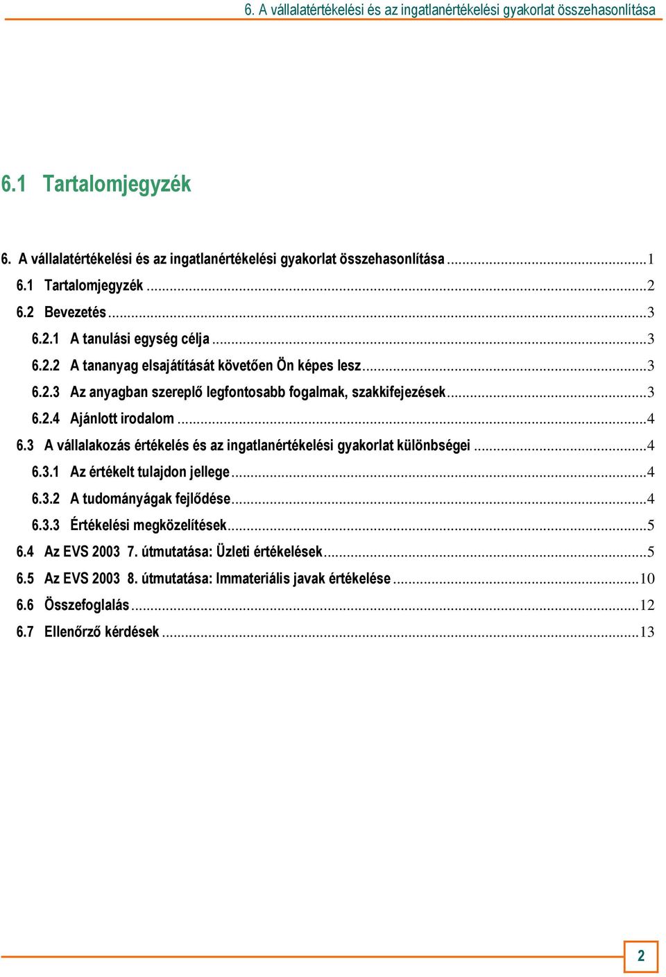 3 A vállalakozás értékelés és az ingatlanértékelési gyakorlat különbségei...4 6.3.1 Az értékelt tulajdon jellege...4 6.3.2 A tudományágak fejlıdése...4 6.3.3 Értékelési megközelítések.