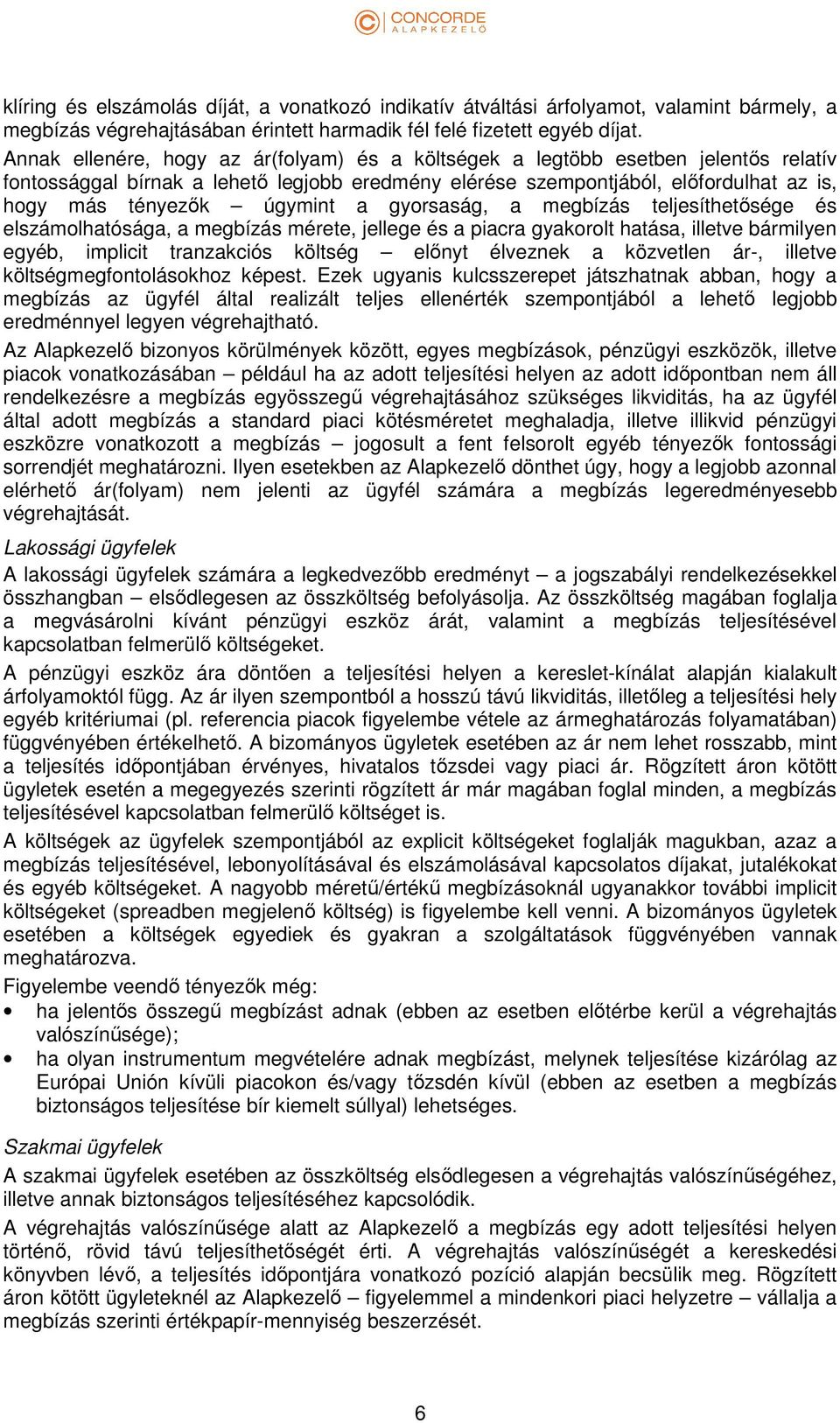 a gyorsaság, a megbízás teljesíthetősége és elszámolhatósága, a megbízás mérete, jellege és a piacra gyakorolt hatása, illetve bármilyen egyéb, implicit tranzakciós költség előnyt élveznek a