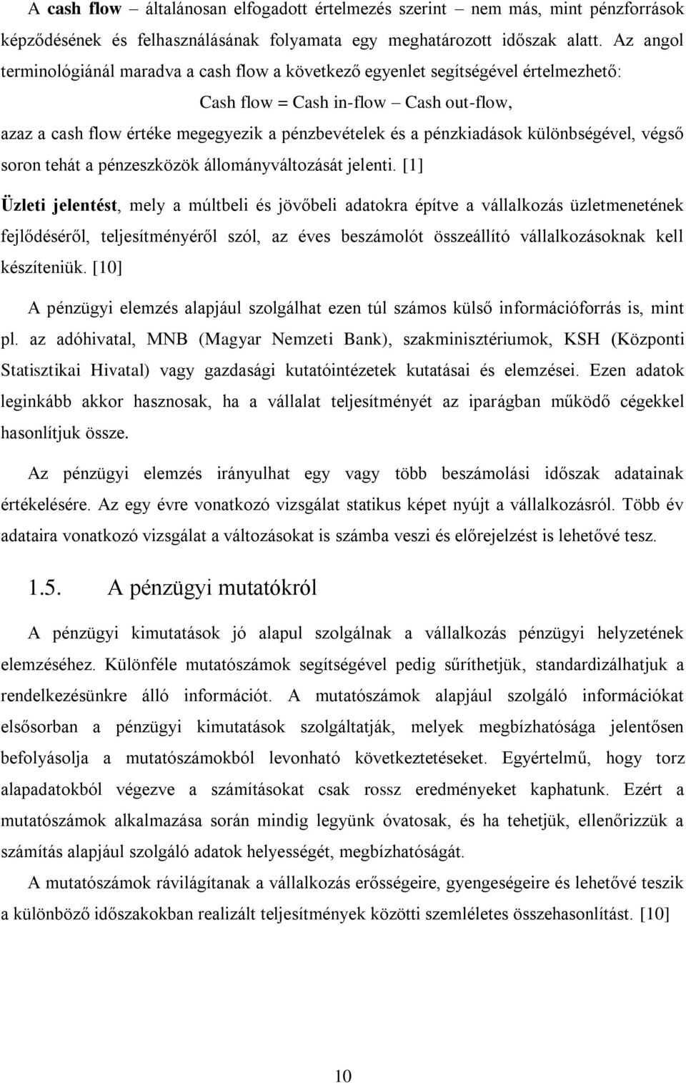 pénzkiadások különbségével, végső soron tehát a pénzeszközök állományváltozását jelenti.