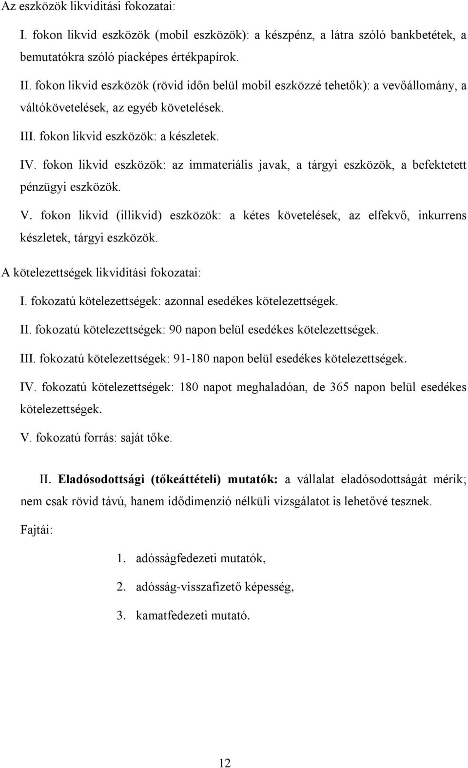 fokon likvid eszközök: az immateriális javak, a tárgyi eszközök, a befektetett pénzügyi eszközök. V.