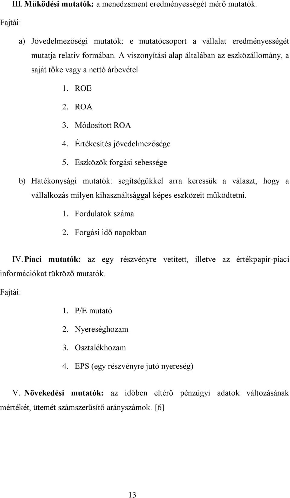 Eszközök forgási sebessége b) Hatékonysági mutatók: segítségükkel arra keressük a választ, hogy a vállalkozás milyen kihasználtsággal képes eszközeit működtetni. 1. Fordulatok száma 2.