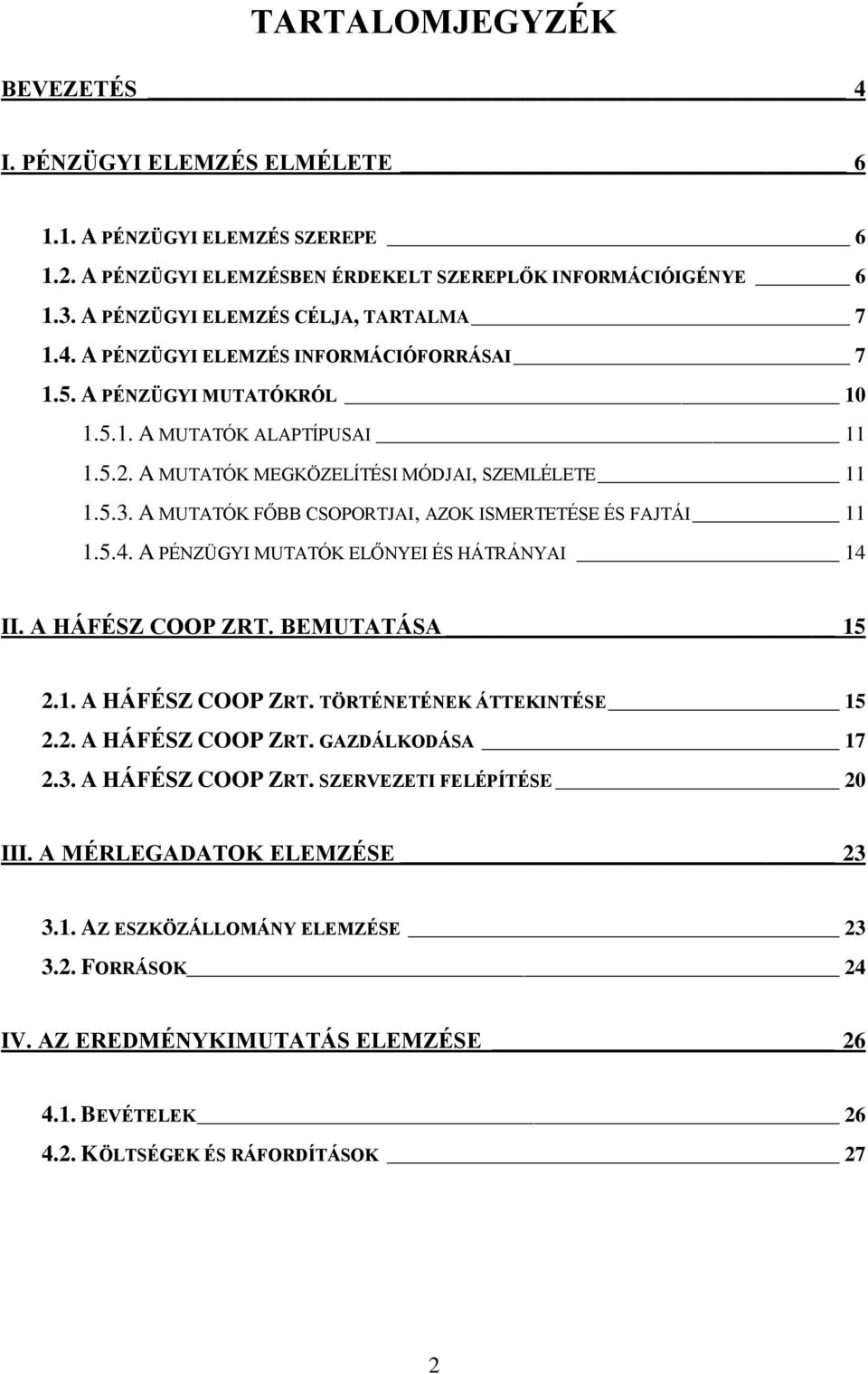 5.3. A MUTATÓK FŐBB CSOPORTJAI, AZOK ISMERTETÉSE ÉS FAJTÁI 11 1.5.4. A PÉNZÜGYI MUTATÓK ELŐNYEI ÉS HÁTRÁNYAI 14 II. A HÁFÉSZ COOP ZRT. BEMUTATÁSA 15 2.1. A HÁFÉSZ COOP ZRT. TÖRTÉNETÉNEK ÁTTEKINTÉSE 15 2.