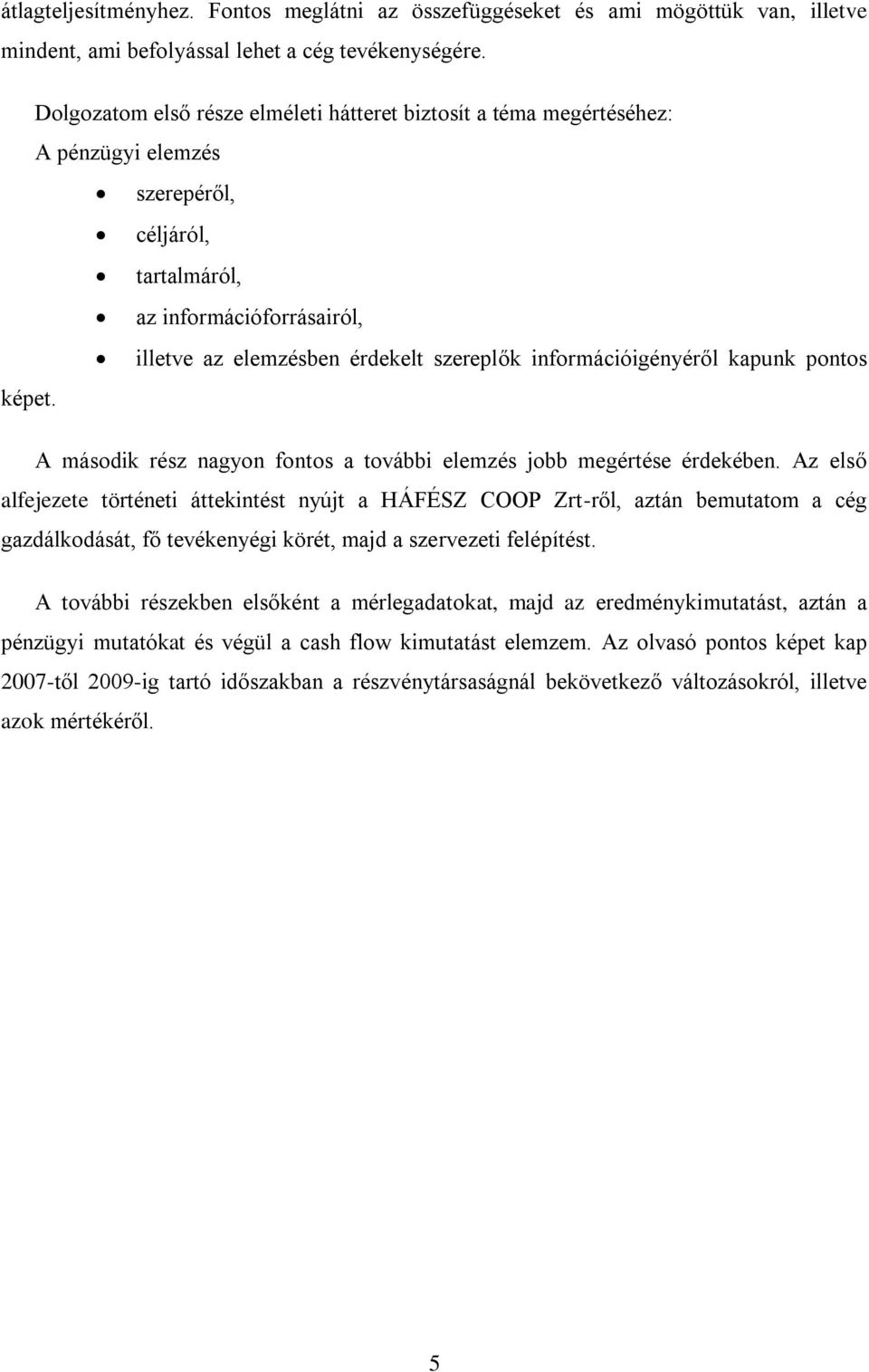 információigényéről kapunk pontos képet. A második rész nagyon fontos a további elemzés jobb megértése érdekében.