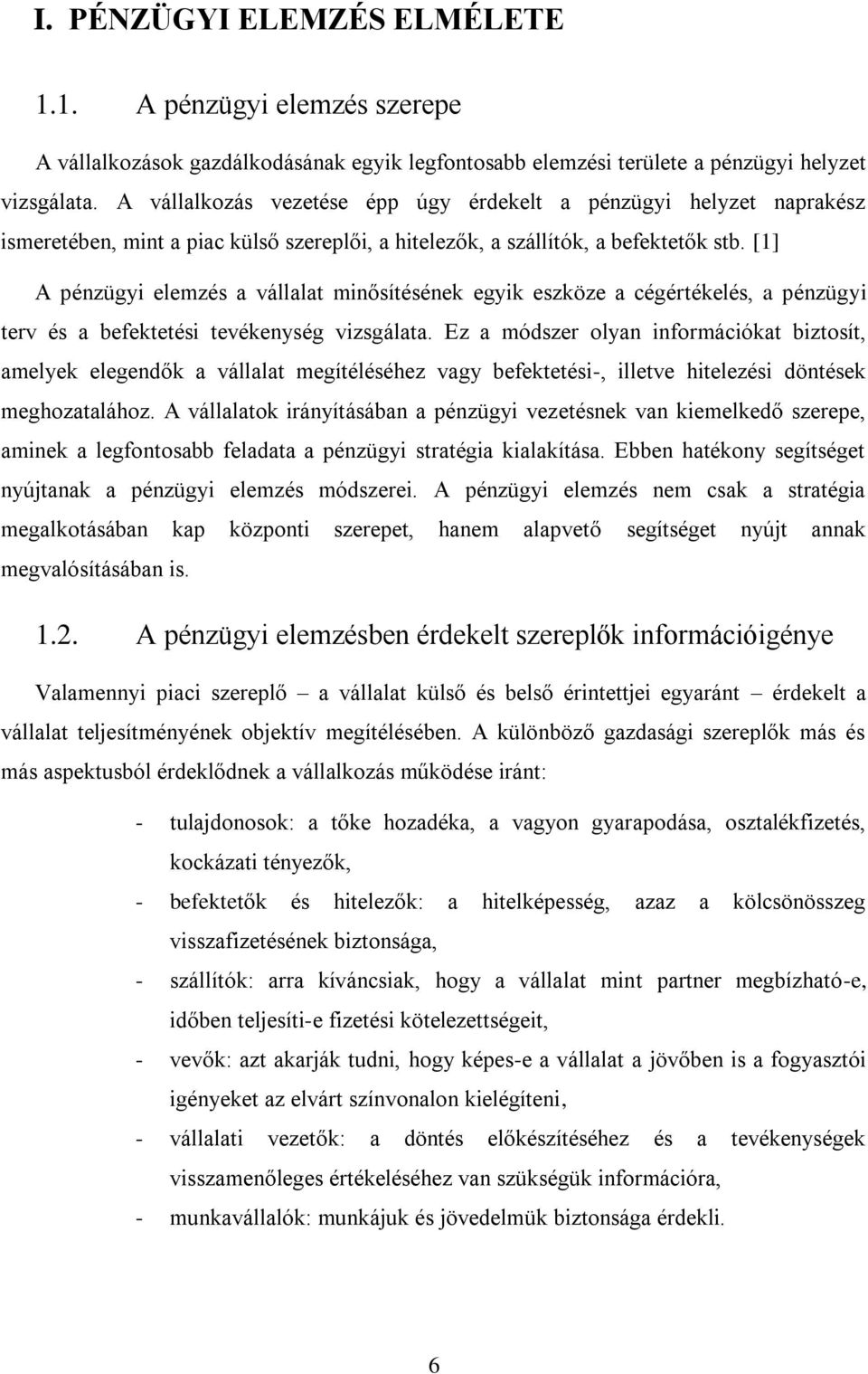 [1] A pénzügyi elemzés a vállalat minősítésének egyik eszköze a cégértékelés, a pénzügyi terv és a befektetési tevékenység vizsgálata.