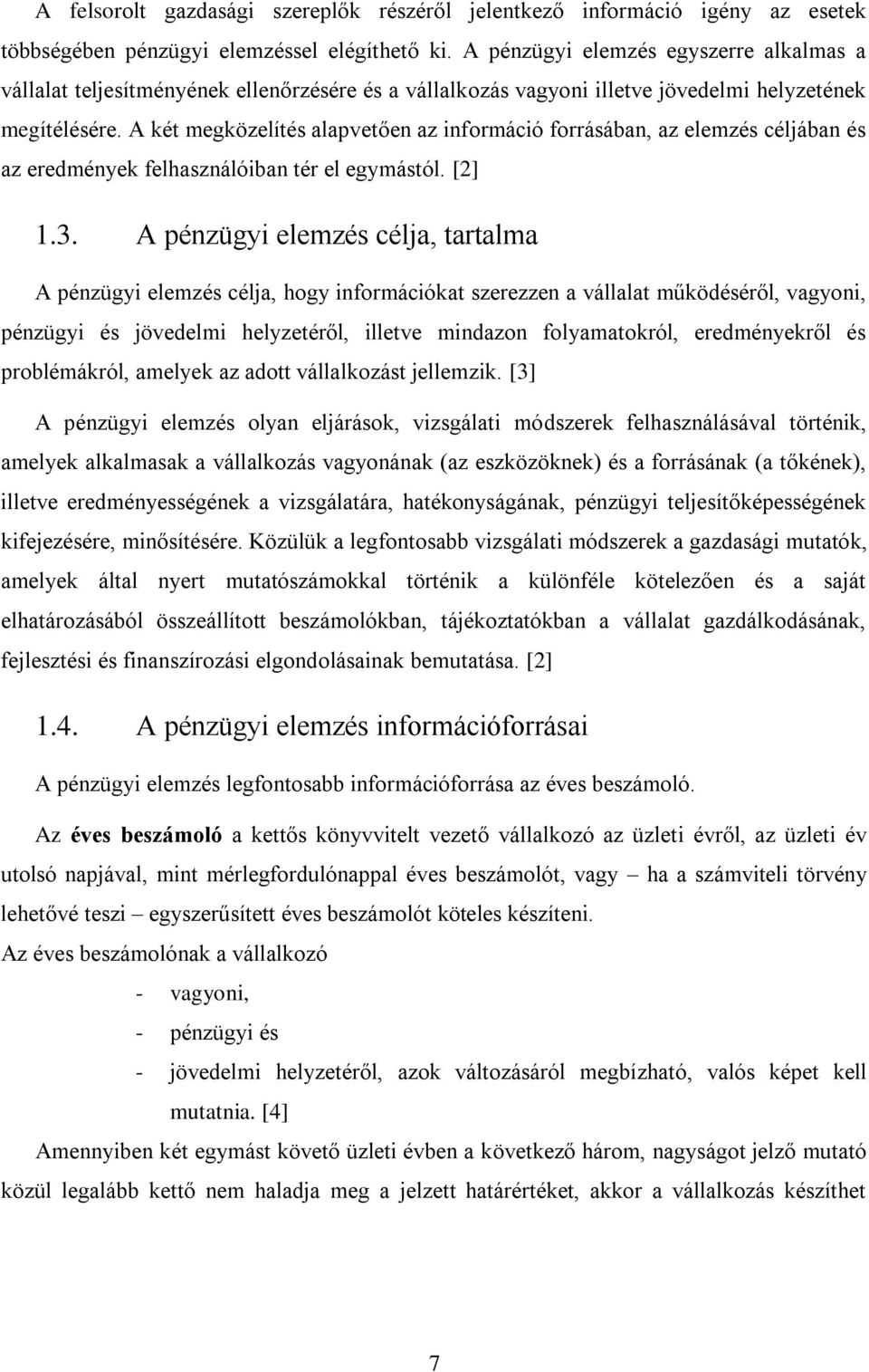 A két megközelítés alapvetően az információ forrásában, az elemzés céljában és az eredmények felhasználóiban tér el egymástól. [2] 1.3.