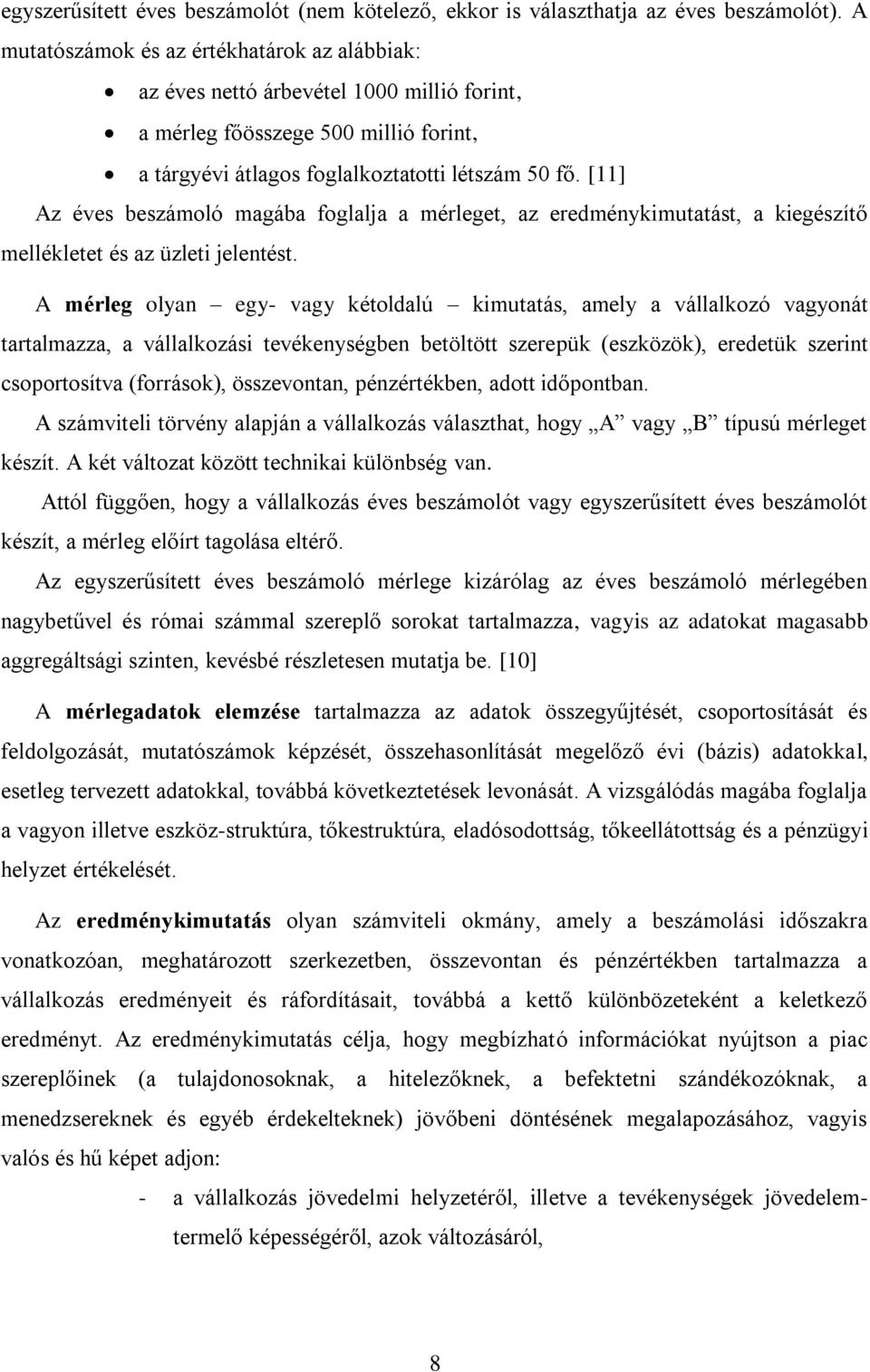 [11] Az éves beszámoló magába foglalja a mérleget, az eredménykimutatást, a kiegészítő mellékletet és az üzleti jelentést.