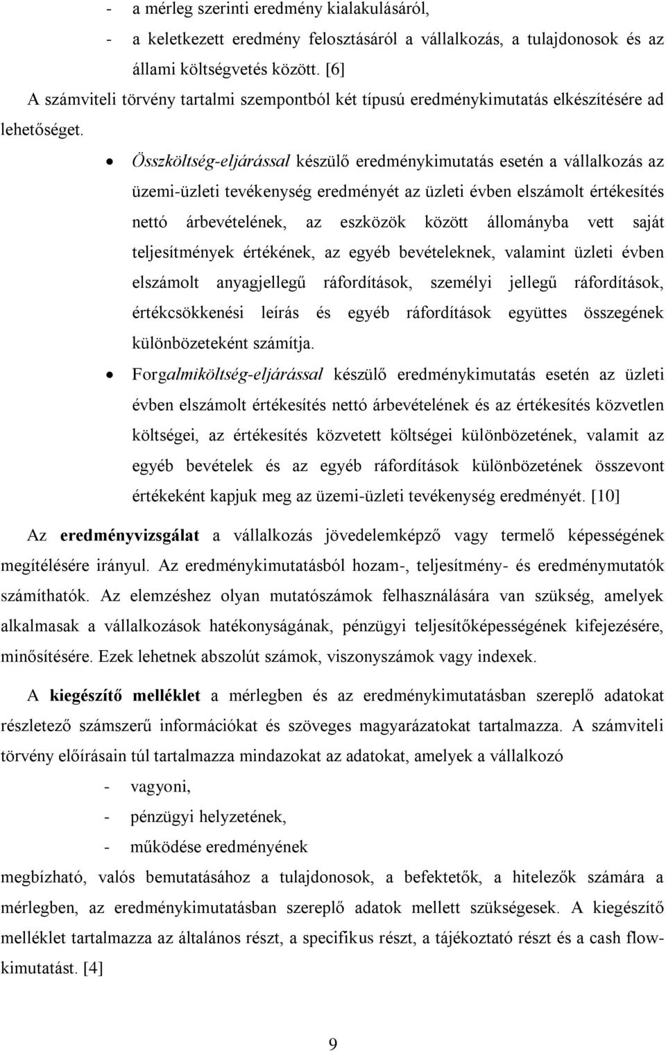 Összköltség-eljárással készülő eredménykimutatás esetén a vállalkozás az üzemi-üzleti tevékenység eredményét az üzleti évben elszámolt értékesítés nettó árbevételének, az eszközök között állományba