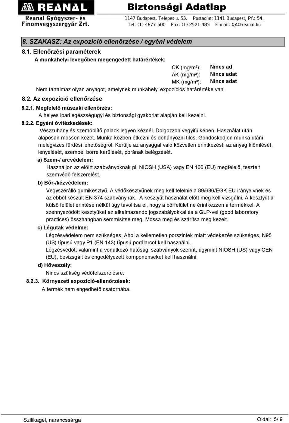 Dolgozzon vegyifülkében. Használat után alaposan mosson kezet. Munka közben étkezni és dohányozni tilos. Gondoskodjon munka utáni melegvizes fürdési lehetőségről.