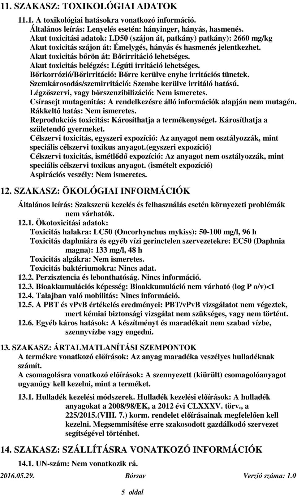 Akut toxicitás belégzés: Légúti irritáció lehetséges. Bőrkorrózió/Bőrirritáció: Bőrre kerülve enyhe irritációs tünetek. Szemkárosodás/szemirritáció: Szembe kerülve irritáló hatású.