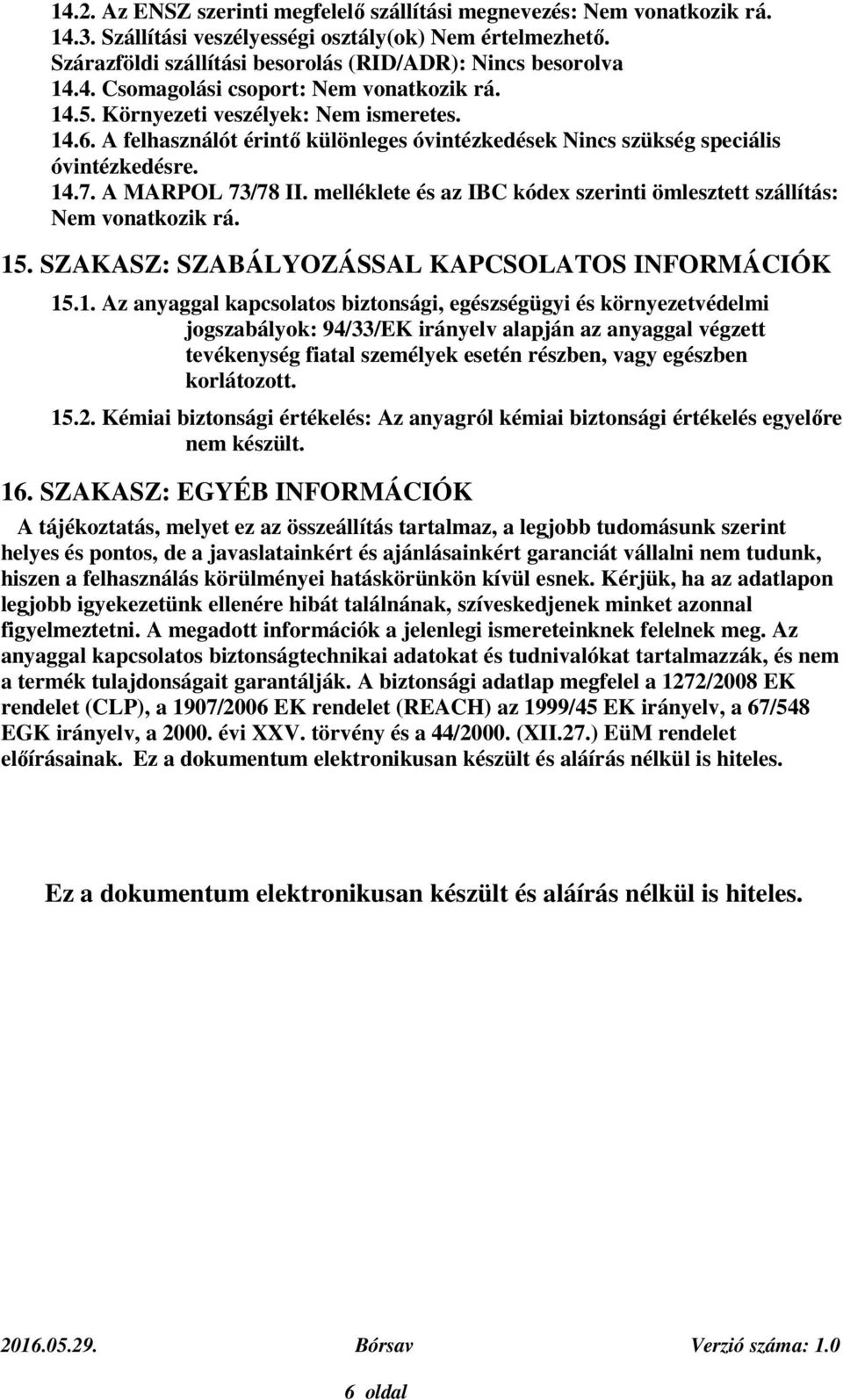 A MARPOL 73/78 II. melléklete és az IBC kódex szerinti ömlesztett szállítás: Nem vonatkozik rá. 15