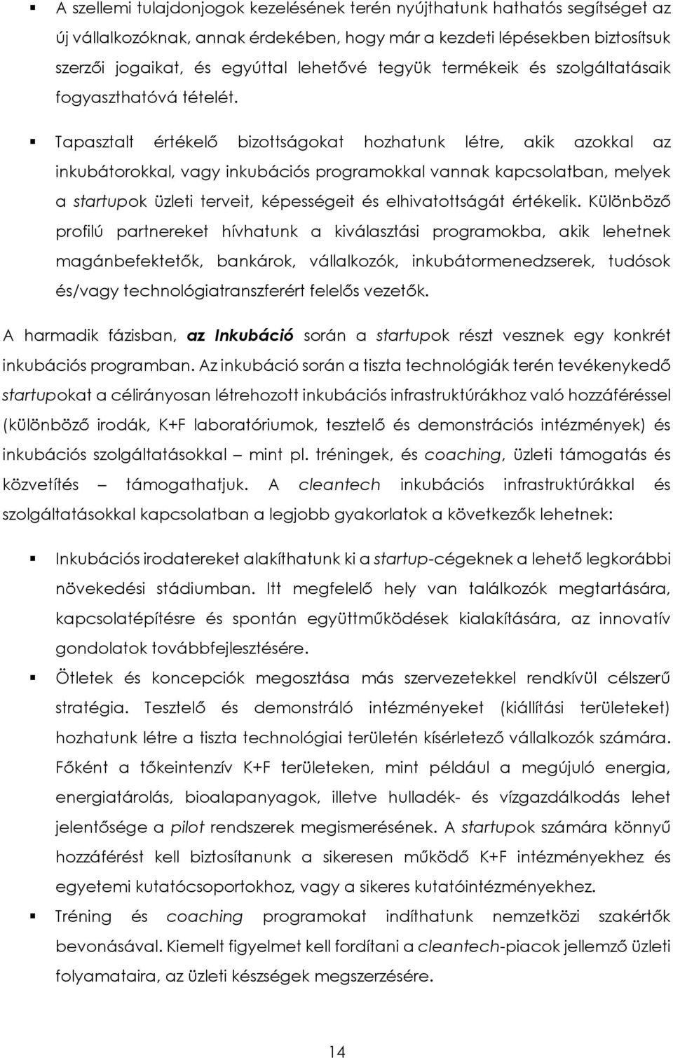 Tapasztalt értékelő bizottságokat hozhatunk létre, akik azokkal az inkubátorokkal, vagy inkubációs programokkal vannak kapcsolatban, melyek a startupok üzleti terveit, képességeit és elhivatottságát