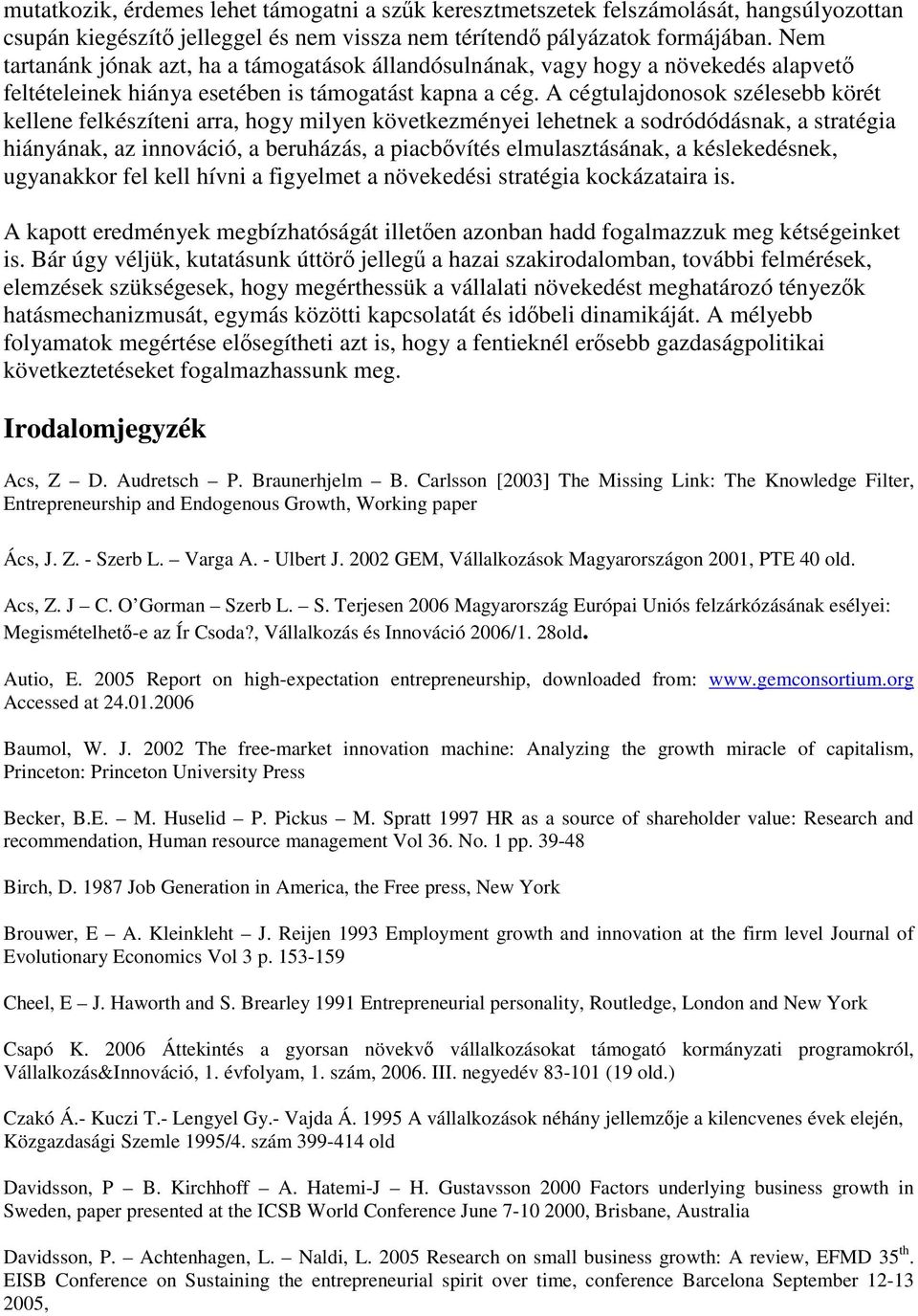 A cégtulajdonosok szélesebb körét kellene felkészíteni arra, hogy milyen következményei lehetnek a sodródódásnak, a stratégia hiányának, az innováció, a beruházás, a piacbővítés elmulasztásának, a