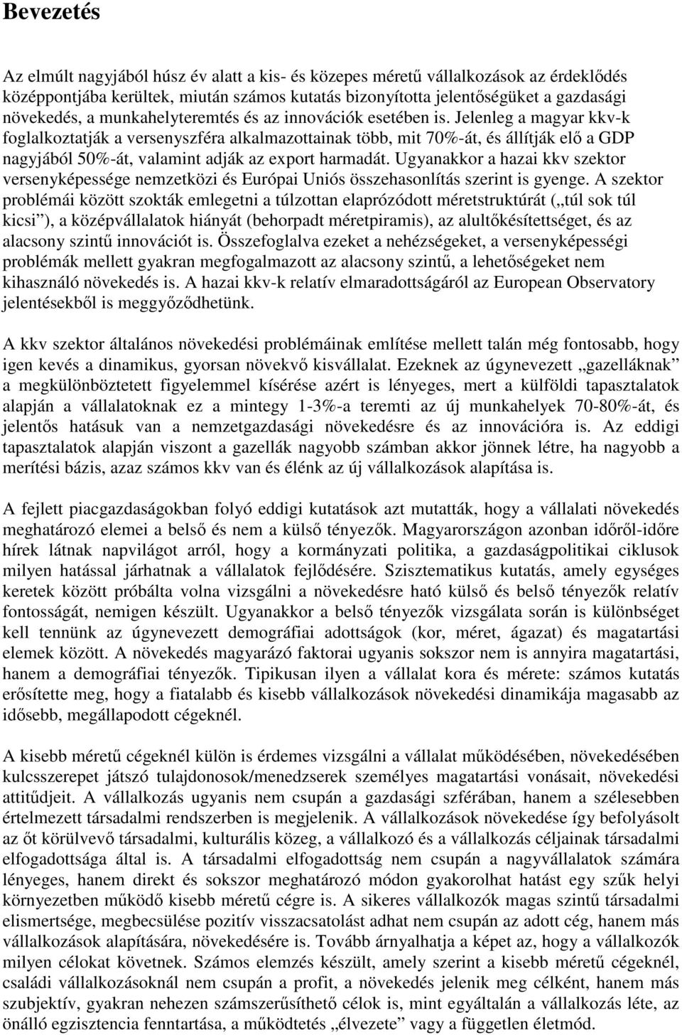 Jelenleg a magyar kkv-k foglalkoztatják a versenyszféra alkalmazottainak több, mit 70%-át, és állítják elő a GDP nagyjából 50%-át, valamint adják az export harmadát.