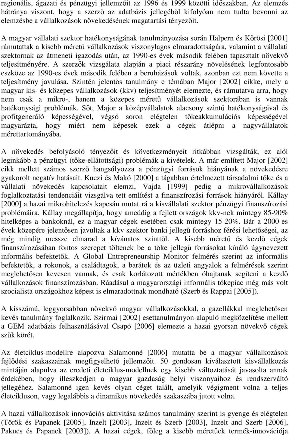 A magyar vállalati szektor hatékonyságának tanulmányozása során Halpern és Kőrösi [2001] rámutattak a kisebb méretű vállalkozások viszonylagos elmaradottságára, valamint a vállalati szektornak az