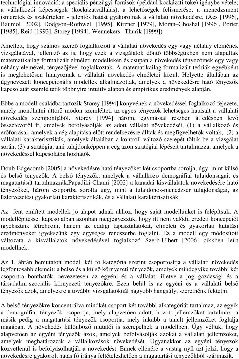 (Acs [1996], Baumol [2002], Dodgson Rothwell [1995], Kirzner [1979], Moran Ghoshal [1996], Porter [1985], Reid [1993], Storey [1994], Wennekers Thurik [1999]) Amellett, hogy számos szerző