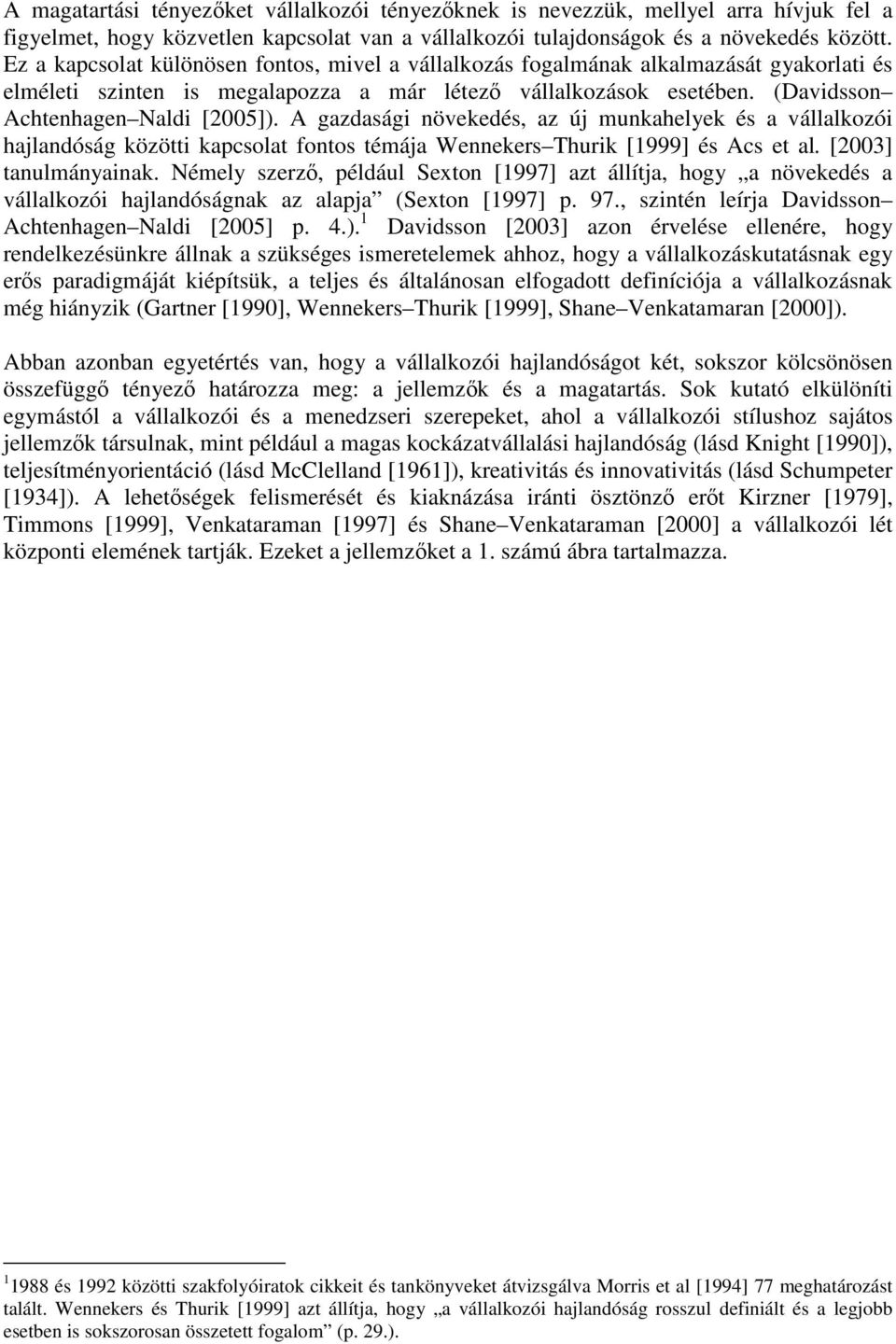 A gazdasági növekedés, az új munkahelyek és a vállalkozói hajlandóság közötti kapcsolat fontos témája Wennekers Thurik [1999] és Acs et al. [2003] tanulmányainak.