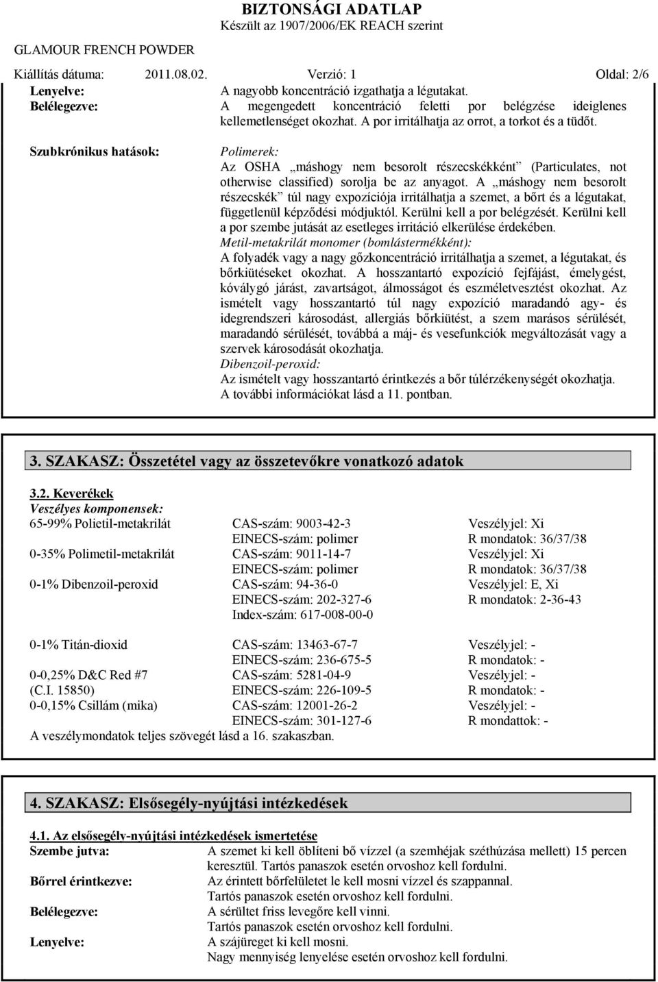 Szubkrónikus hatások: Polimerek: Az OSHA máshogy nem besorolt részecskékként (Particulates, not otherwise classified) sorolja be az anyagot.