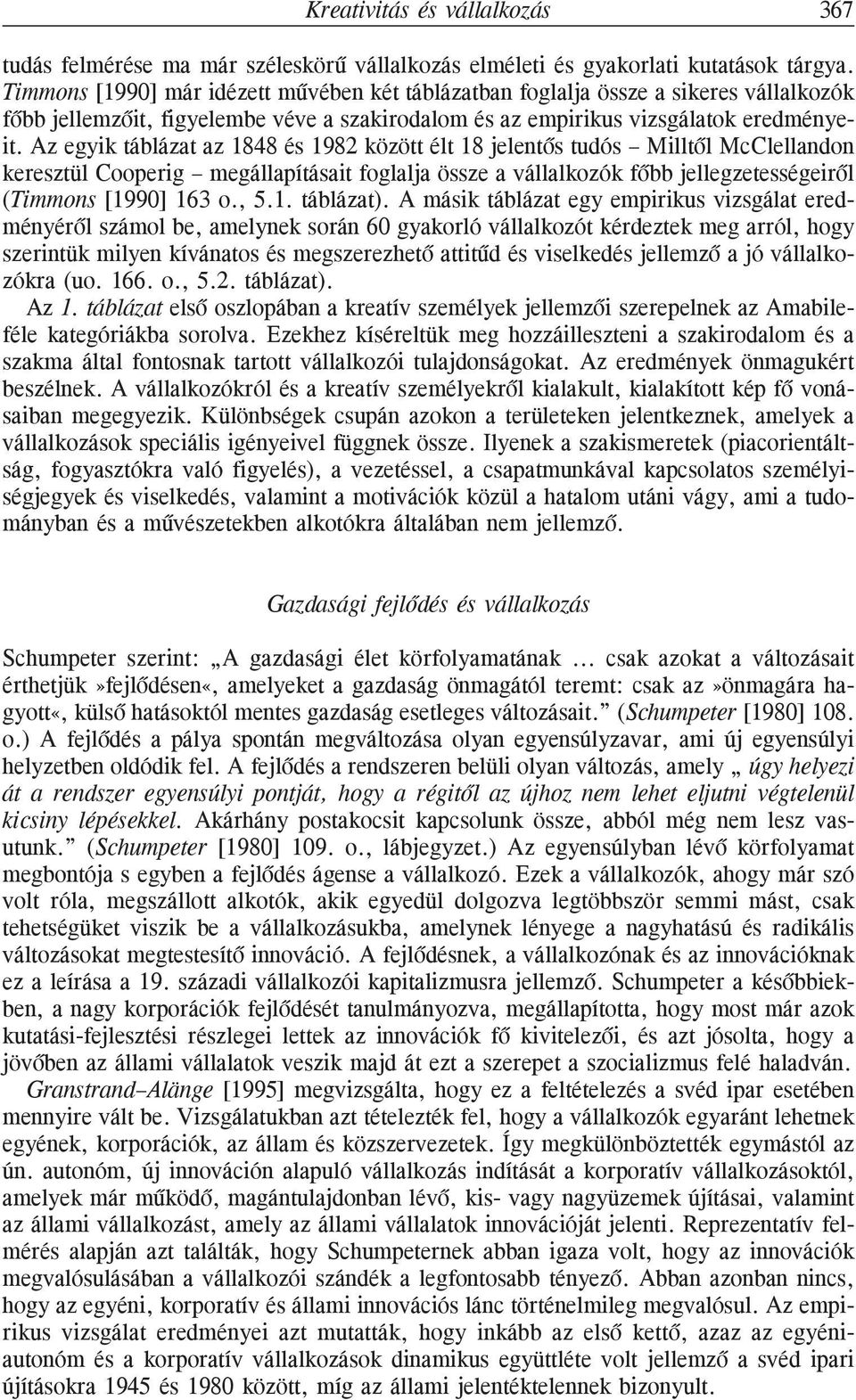 Az egyik táblázat az 1848 és 1982 között élt 18 jelentõs tudós Milltõl McClellandon keresztül Cooperig megállapításait foglalja össze a vállalkozók fõbb jellegzetességeirõl (Timmons [1990] 163 o., 5.