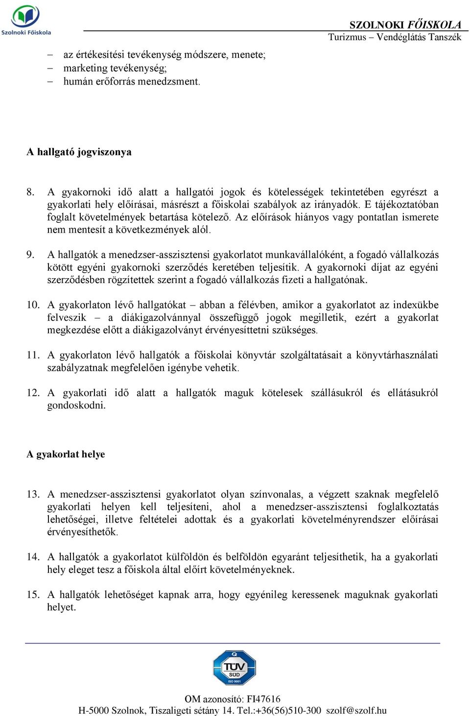 E tájékoztatóban foglalt követelmények betartása kötelező. Az előírások hiányos vagy pontatlan ismerete nem mentesít a következmények alól. 9.