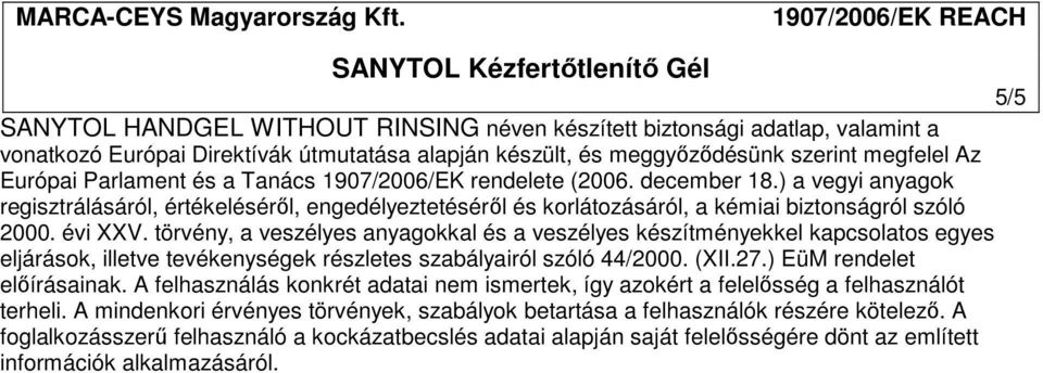 törvény, a veszélyes anyagokkal és a veszélyes készítményekkel kapcsolatos egyes eljárások, illetve tevékenységek részletes szabályairól szóló 44/2000. (XII.27.) EüM rendelet elıírásainak.