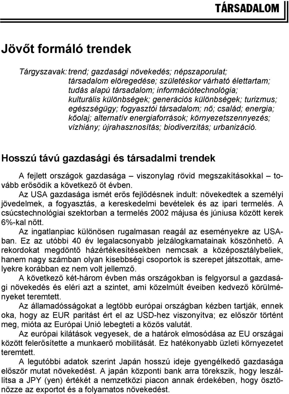biodiverzitás; urbanizáció. Hosszú távú gazdasági és társadalmi trendek A fejlett országok gazdasága viszonylag rövid megszakításokkal tovább erősödik a következő öt évben.