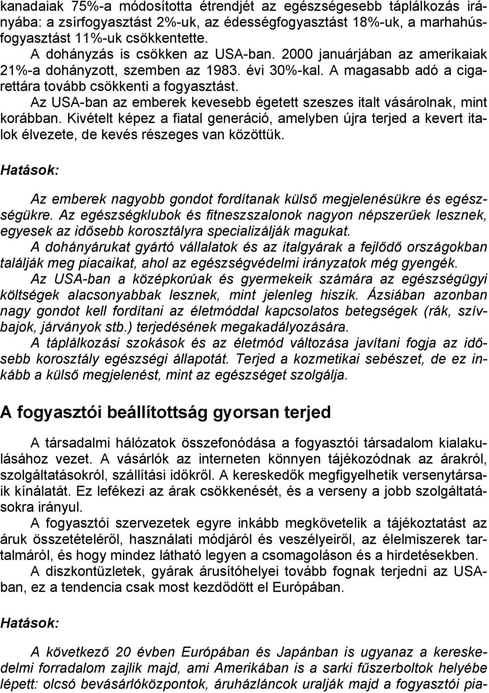 Az USA-ban az emberek kevesebb égetett szeszes italt vásárolnak, mint korábban. Kivételt képez a fiatal generáció, amelyben újra terjed a kevert italok élvezete, de kevés részeges van közöttük.
