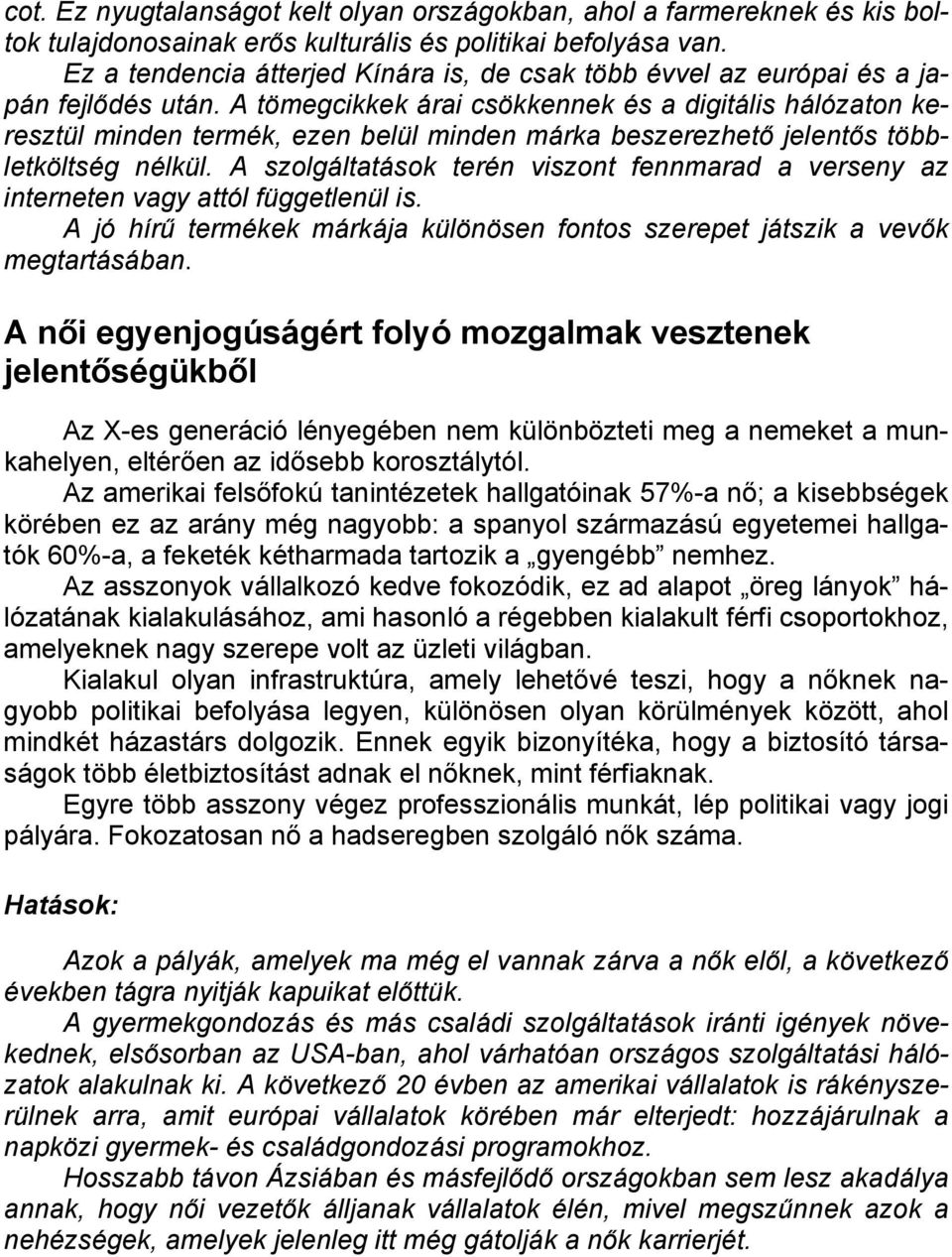 A tömegcikkek árai csökkennek és a digitális hálózaton keresztül minden termék, ezen belül minden márka beszerezhető jelentős többletköltség nélkül.