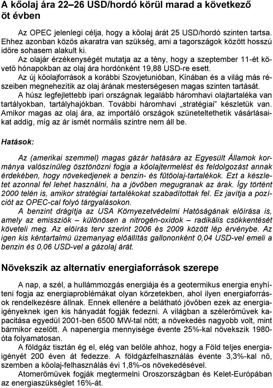 Az olajár érzékenységét mutatja az a tény, hogy a szeptember 11-ét követő hónapokban az olaj ára hordónként 19,88 USD-re esett.