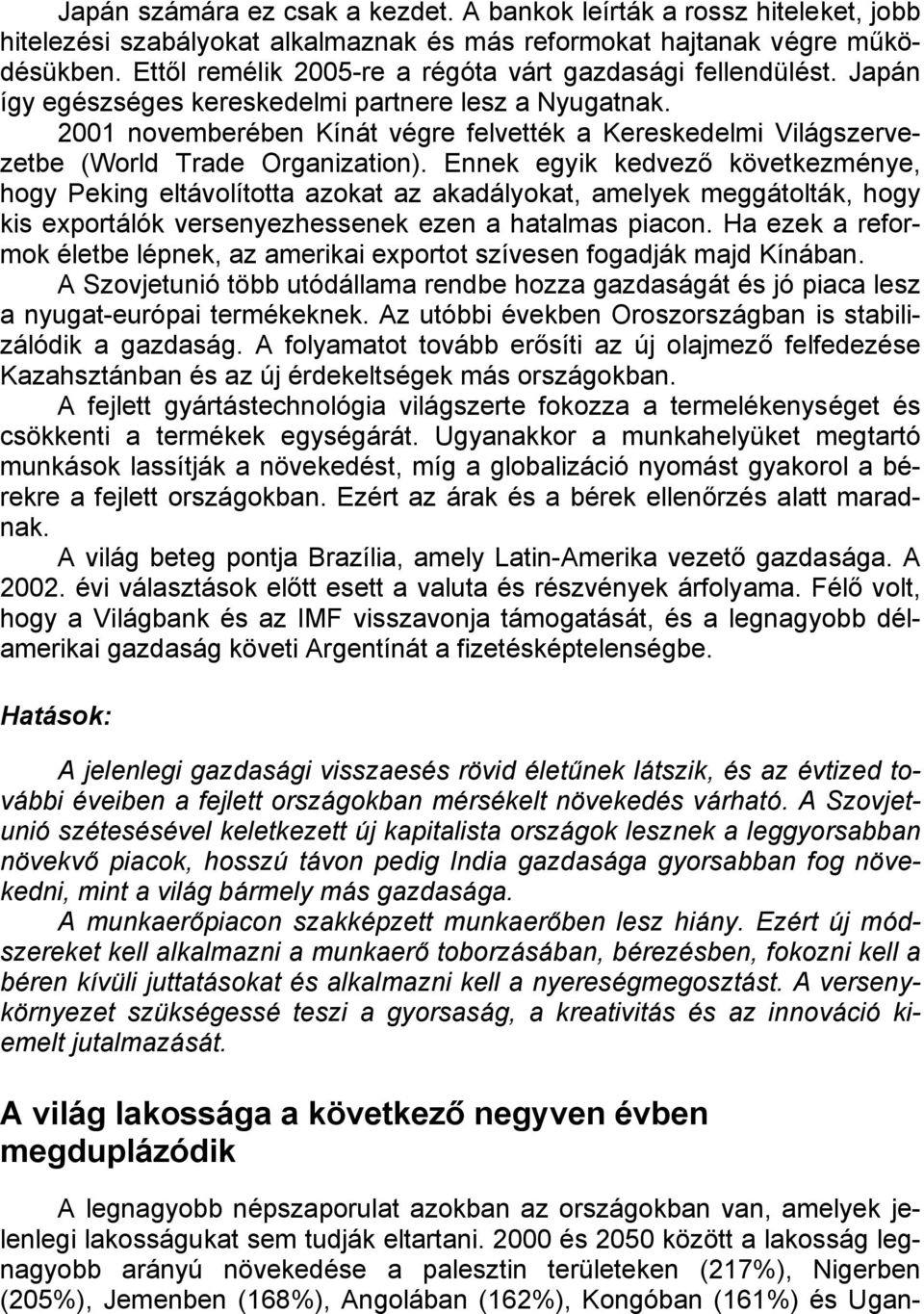 2001 novemberében Kínát végre felvették a Kereskedelmi Világszervezetbe (World Trade Organization).