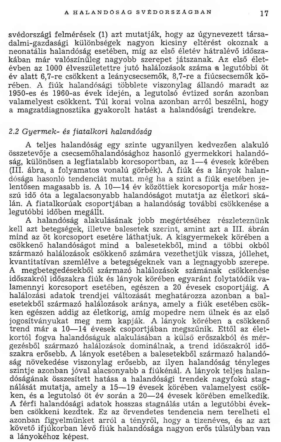 Az első életévben az 1000 élveszületettre jutó halálozások száma a legutóbbi öt év a la tt 6,7-re csökkent a leánycsecsem ők, 8,7-re a fiúcsecsem ök körében.