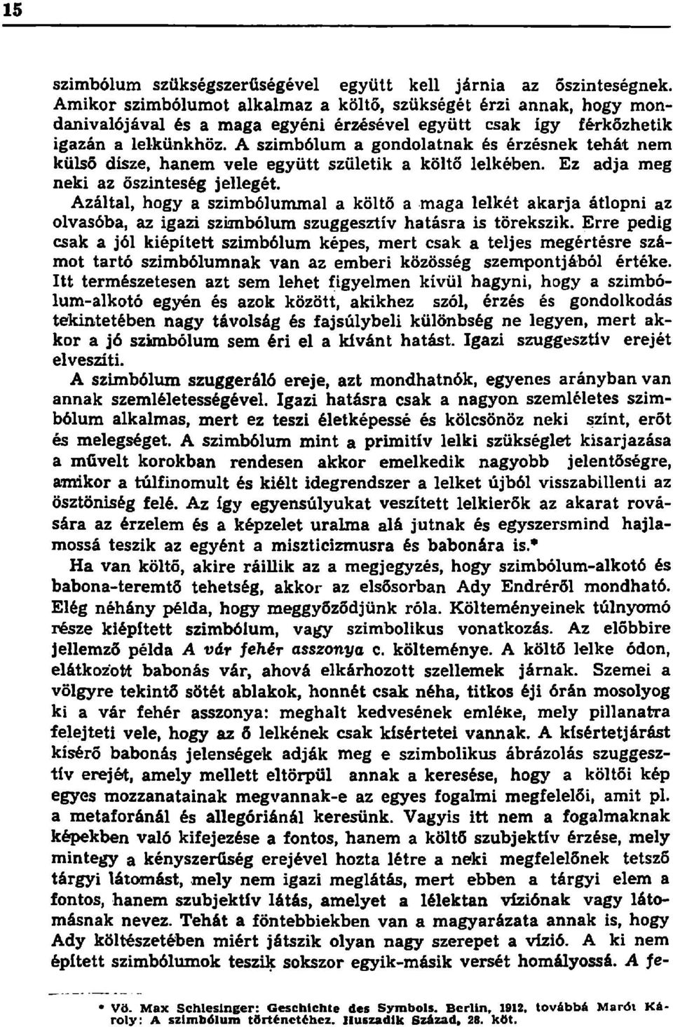 A szimbólum a gondolatnak és érzésnek tehát nem külső dísze, hanem vele együtt születik a költő lelkében. Ez adja meg neki az őszinteség jellegét.