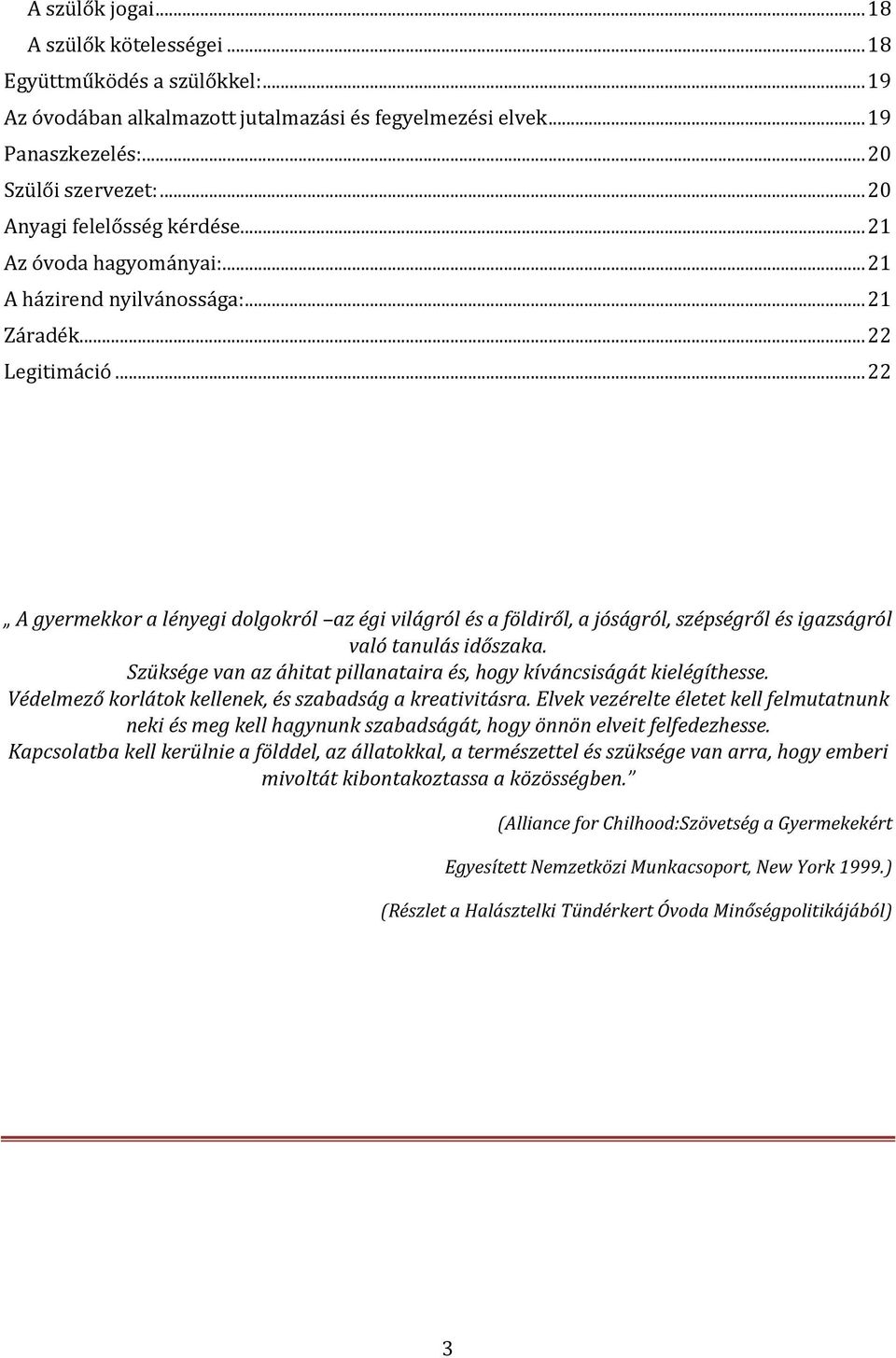 .. 22 A gyermekkor a lényegi dolgokról az égi világról és a földiről, a jóságról, szépségről és igazságról való tanulás időszaka.