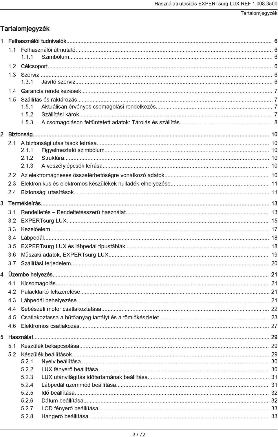 .. 10 2.1 A biztonsági utasítások leírása... 10 2.1.1 Figyelmeztető szimbólum... 10 2.1.2 Struktúra... 10 2.1.3 A veszélylépcsők leírása... 10 2.2 Az elektromágneses összeférhetőségre vonatkozó adatok.