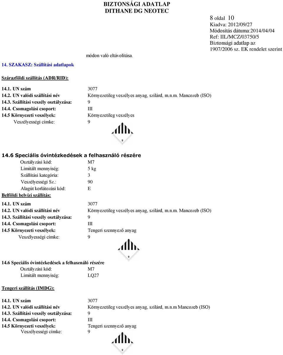 6 Speciális óvintézkedések a felhasználó részére Osztályzási kód: M7 Limitált mennyiség: 5 kg Szállítási kategória: 3 Veszélyességi Sz.: 90 Alagút korlátozási kód: E Belföldi belvízi szállítás: 14