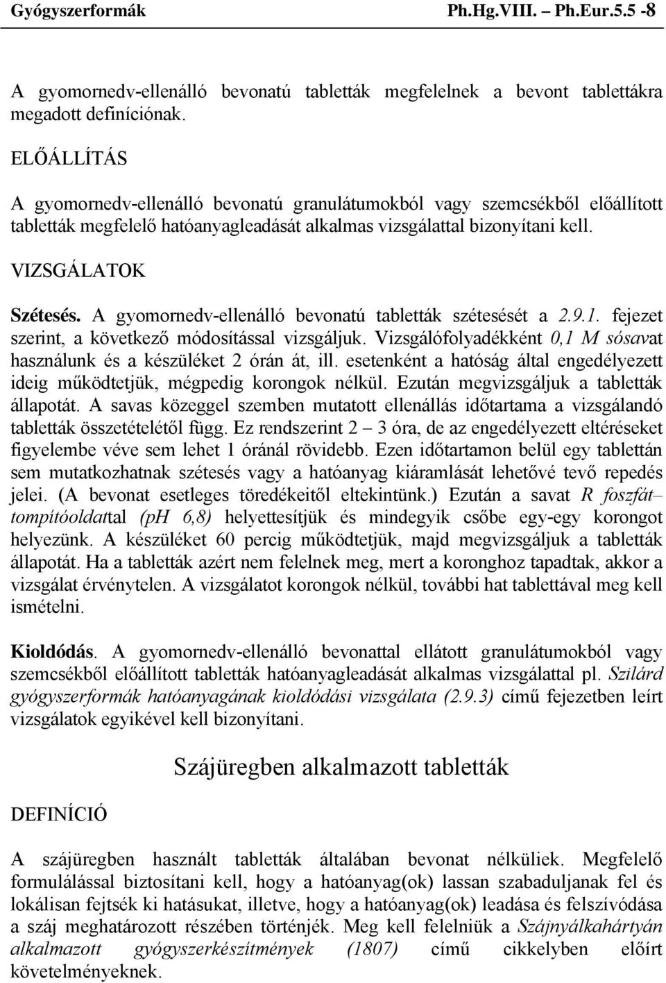 A gyomornedv-ellenálló bevonatú tabletták szétesését a 2.9.1. fejezet szerint, a következő módosítással vizsgáljuk. Vizsgálófolyadékként 0,1 M sósavat használunk és a készüléket 2 órán át, ill.