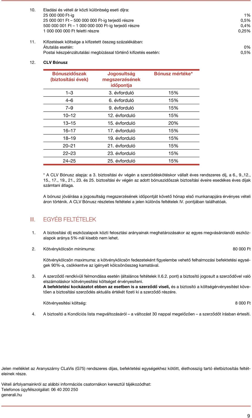 CLV Bónusz Bónuszidőszak (biztosítási évek) Jogosultság megszerzésének időpontja Bónusz mértéke* 1. évforduló 15% 4 6 6. évforduló 15% 7 9 9. évforduló 15% 10 1 1. évforduló 15% 1 15 15.