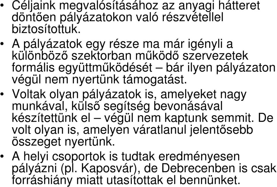 támogatást. Voltak olyan pályázatok is, amelyeket nagy munkával, külsı segítség bevonásával készítettünk el végül nem kaptunk semmit.