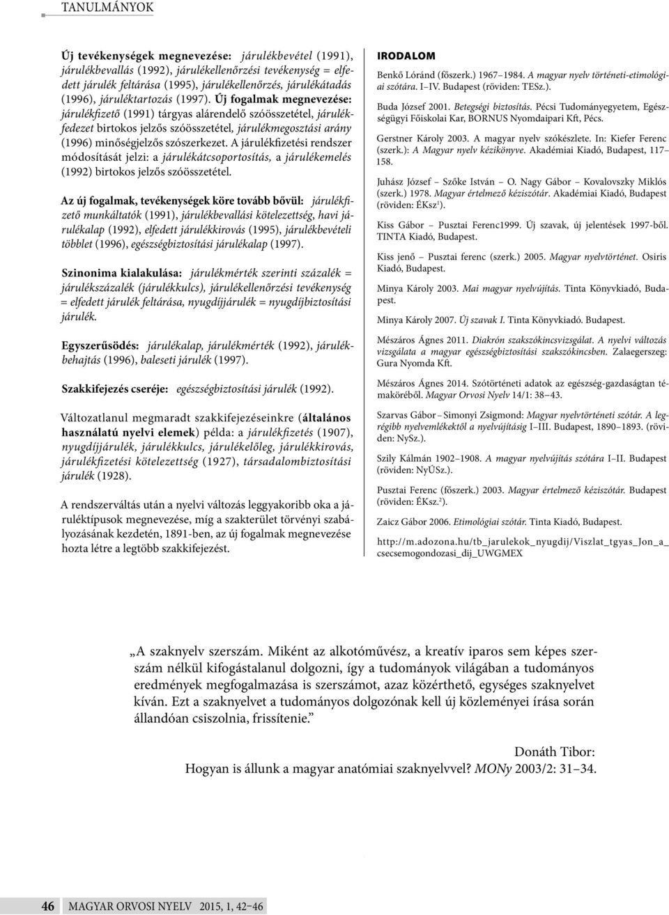 Új fogalmak megnevezése: járulékfizető (1991) tárgyas alárendelő szóösszetétel, járulékfedezet birtokos jelzős szóösszetétel, járulékmegosztási arány (1996) minőségjelzős szószerkezet.