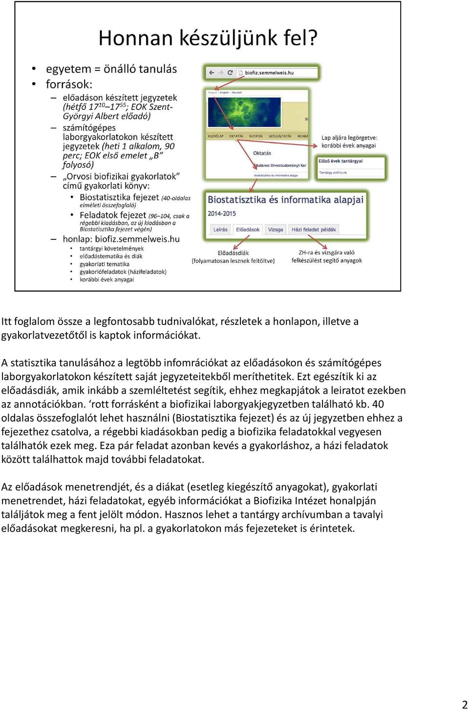 Ezt egészítik ki az előadásdiák, amik inkább a szemléltetést segítik, ehhez megkapjátok a leiratot ezekben azannotációkban. rottforráskénta biofizikailaborgyakjegyzetbentalálhatókb.