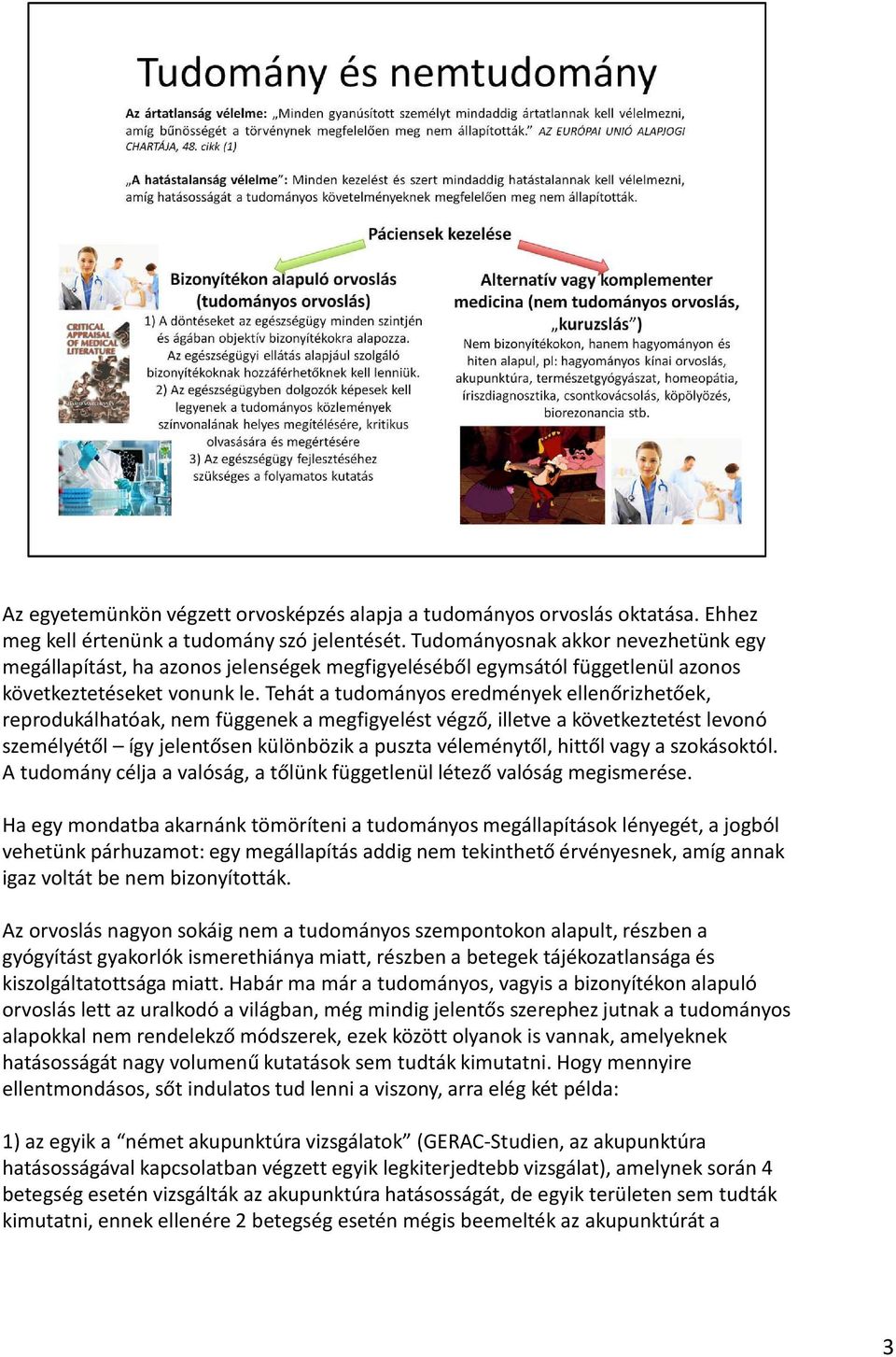 Teháta tudományoseredményekellenőrizhetőek, reprodukálhatóak, nem függenek a megfigyelést végző, illetve a következtetést levonó személyétől ígyjelentősenkülönbözika pusztavéleménytől, hittőlvagya