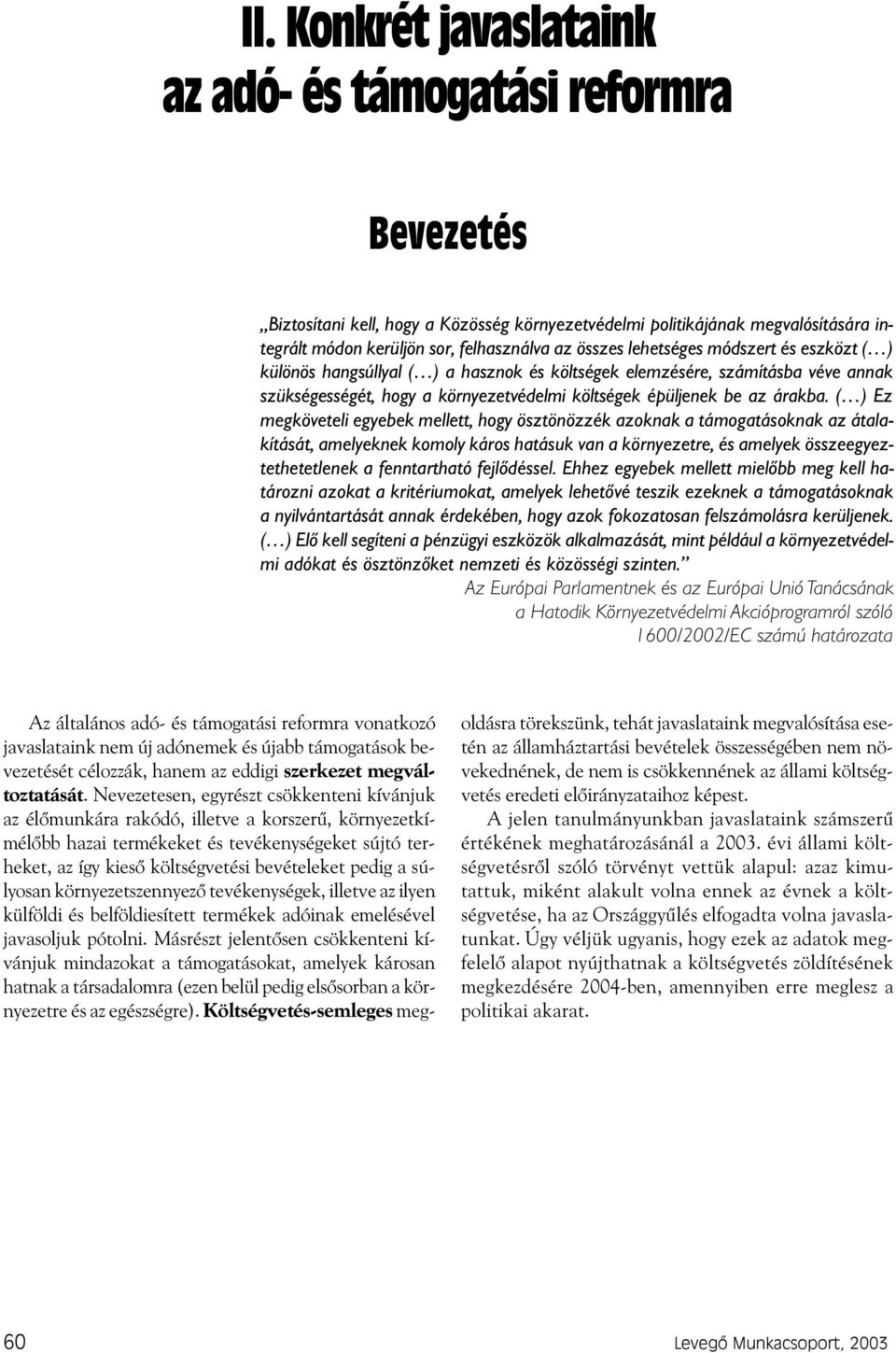 ( ) Ez megköveteli egyebek mellett, hogy ösztönözzék azoknak a támogatásoknak az átalakítását, amelyeknek komoly káros hatásuk van a környezetre, és amelyek összeegyeztethetetlenek a fenntartható