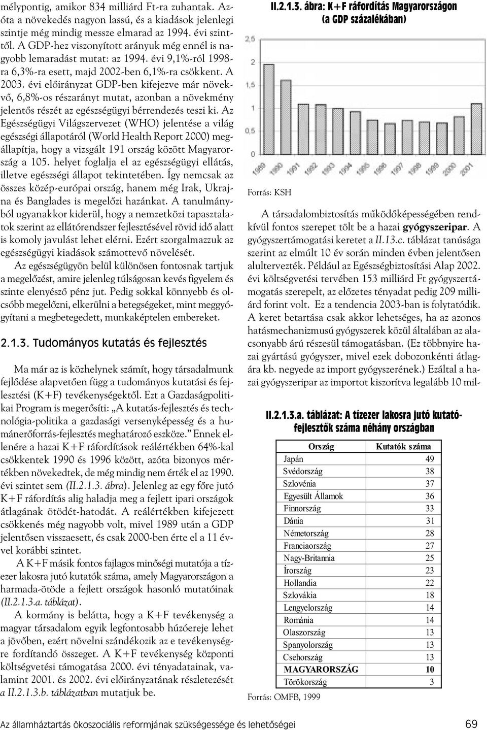 évi elõirányzat GDP-ben kifejezve már növekvõ, 6,8%-os részarányt mutat, azonban a növekmény jelentõs részét az egészségügyi bérrendezés teszi ki.