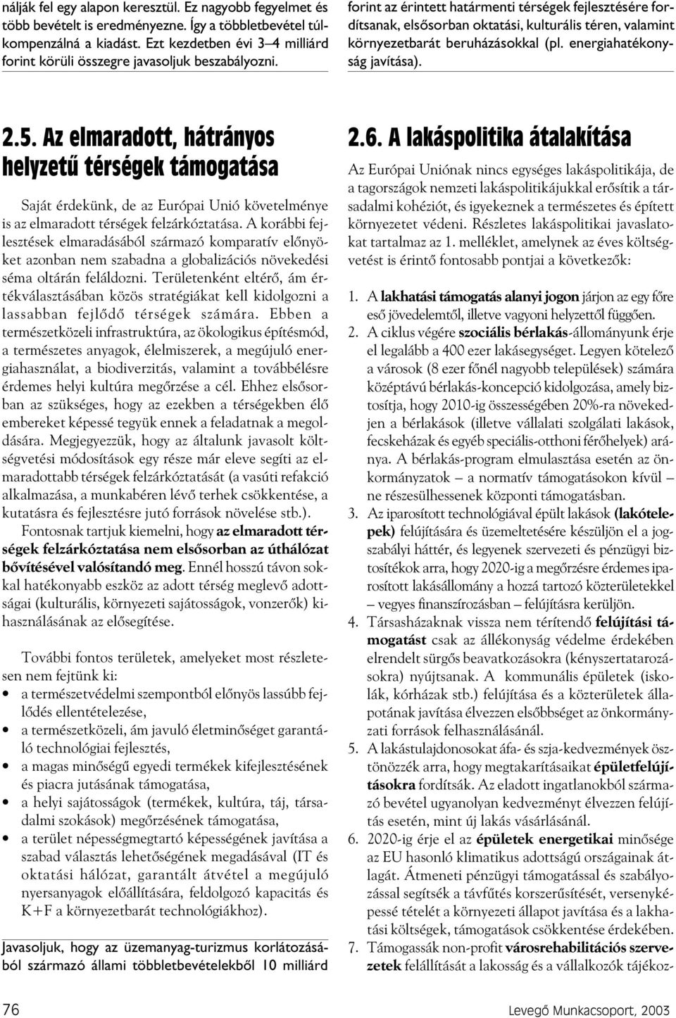 forint az érintett határmenti térségek fejlesztésére fordítsanak, elsõsorban oktatási, kulturális téren, valamint környezetbarát beruházásokkal (pl. energiahatékonyság javítása). 2.5.