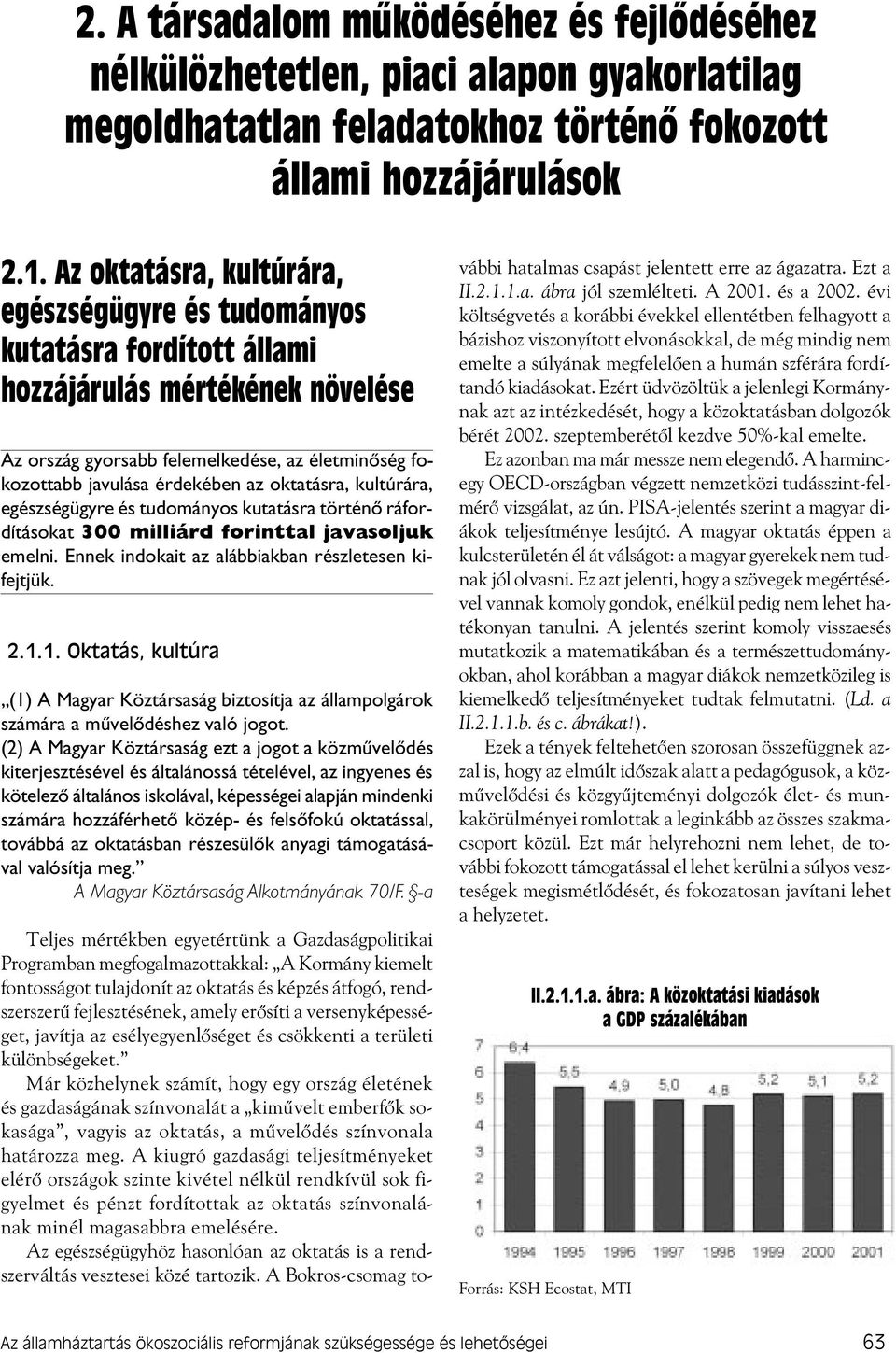 oktatásra, kultúrára, egészségügyre és tudományos kutatásra történõ ráfordításokat 3 milliárd forinttal javasoljuk emelni. Ennek indokait az alábbiakban részletesen kifejtjük. 2.1.