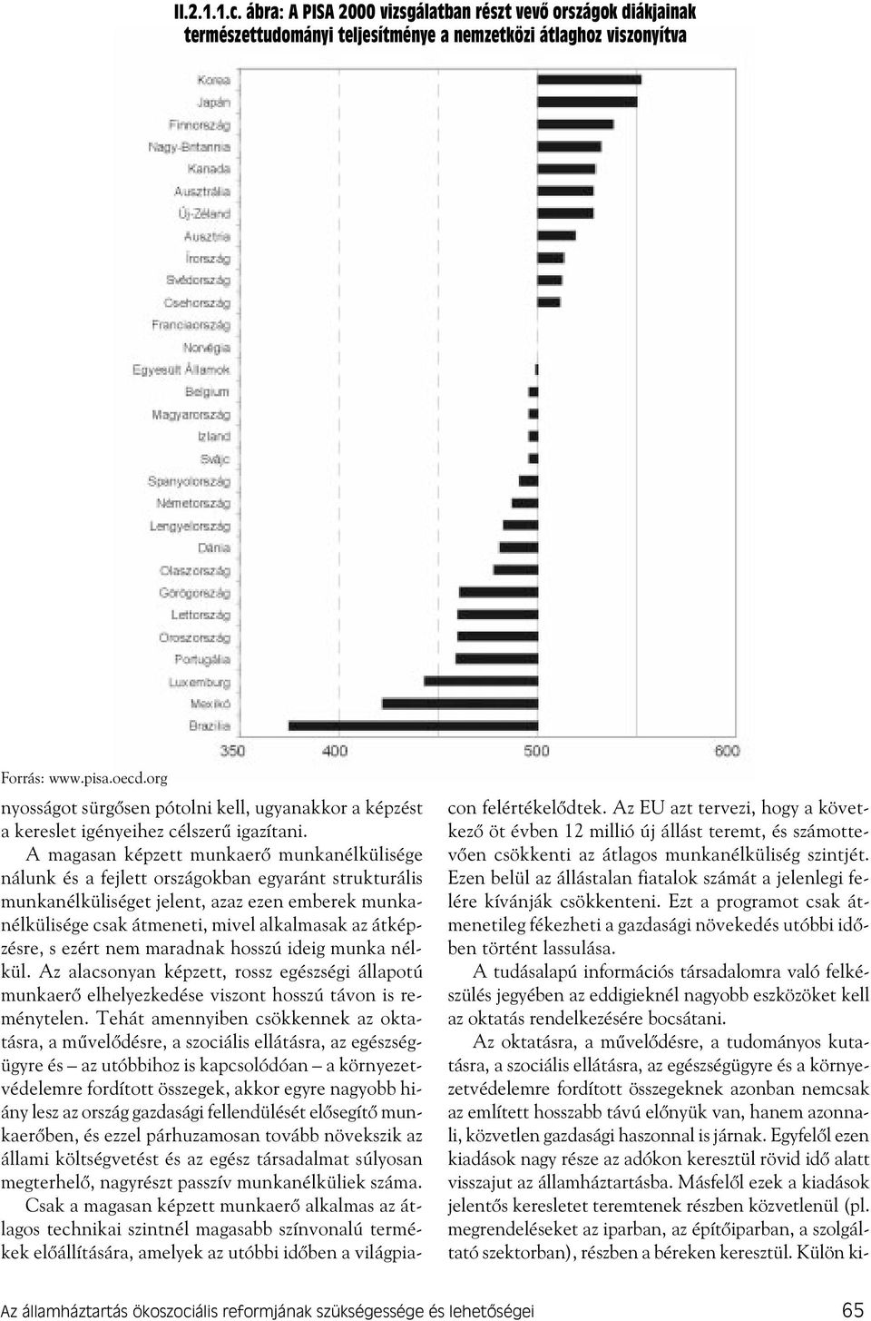 A magasan képzett munkaerõ munkanélkülisége nálunk és a fejlett országokban egyaránt strukturális munkanélküliséget jelent, azaz ezen emberek munkanélkülisége csak átmeneti, mivel alkalmasak az