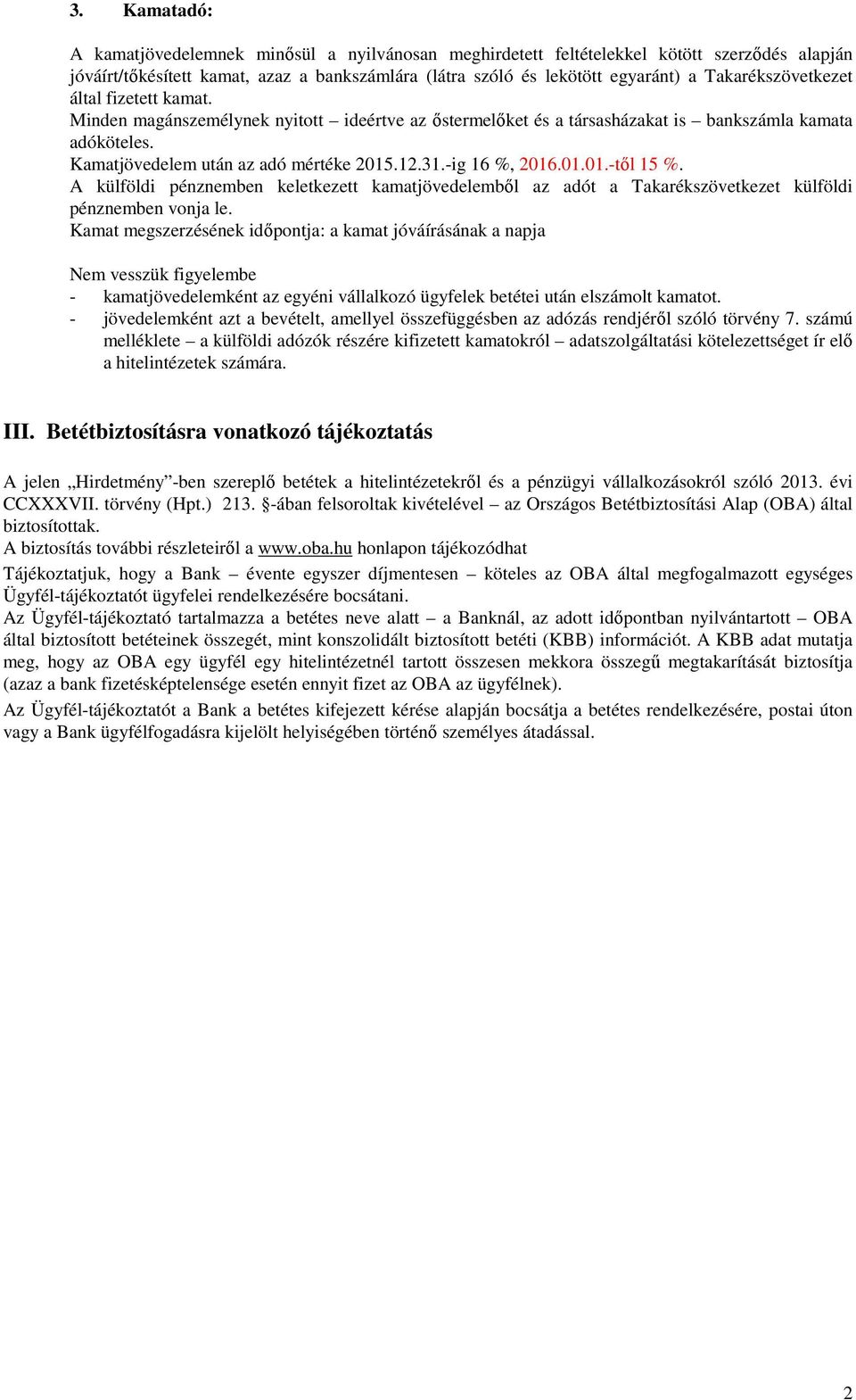 -ig 16 %, 2016.01.01.-tıl 15 %. A külföldi pénznemben keletkezett kamatjövedelembıl az adót a Takarékszövetkezet külföldi pénznemben vonja le.