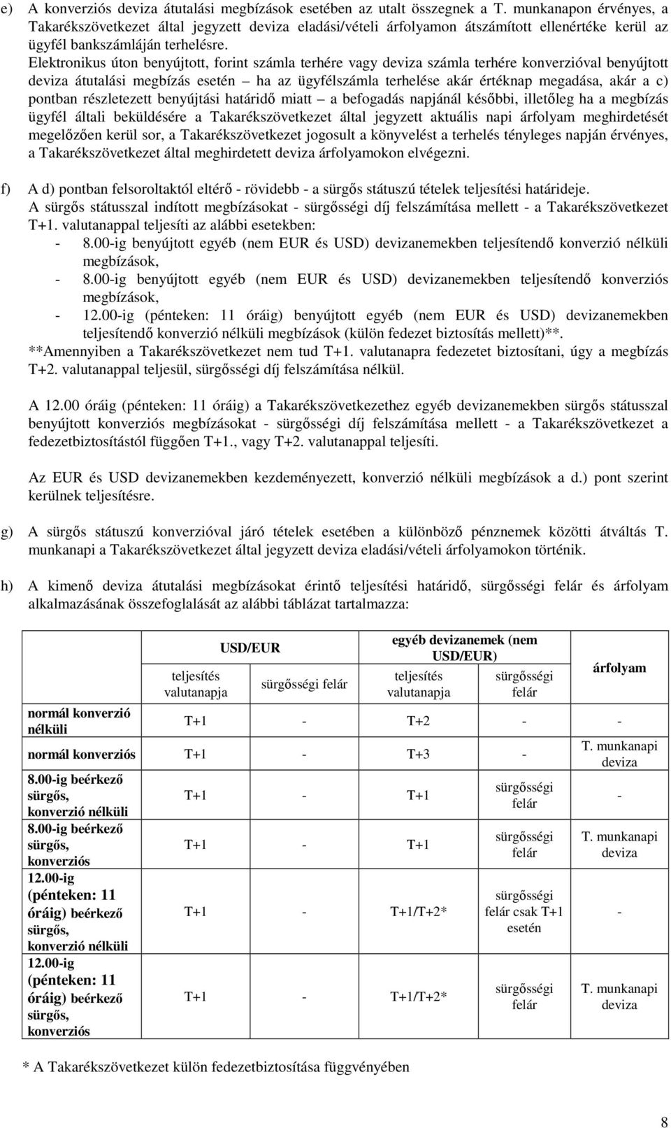 Elektronikus úton benyújtott, forint számla terhére vagy deviza számla terhére konverzióval benyújtott deviza átutalási megbízás esetén ha az ügyfélszámla terhelése akár értéknap megadása, akár a c)