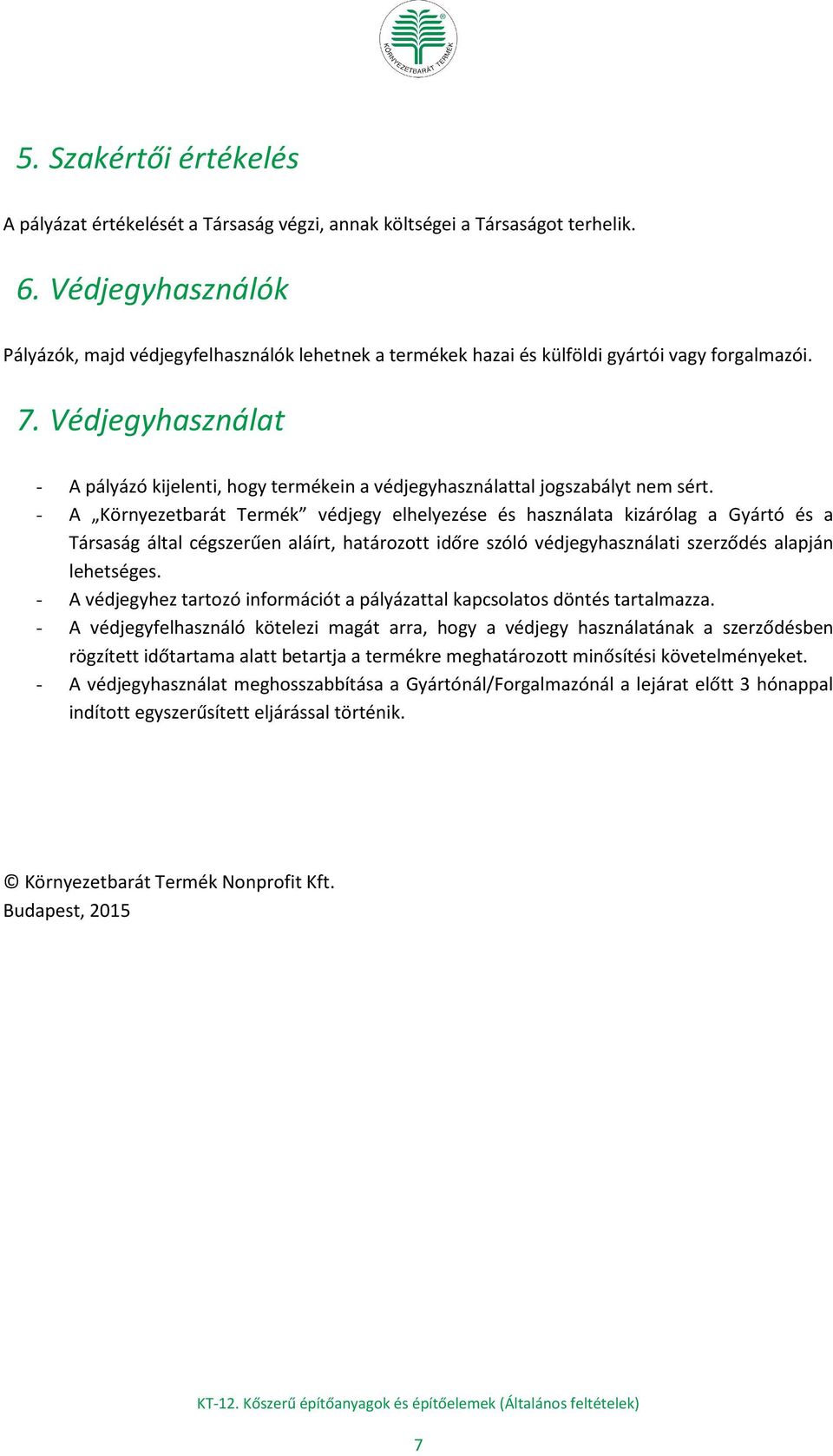 Védjegyhasználat - A pályázó kijelenti, hogy termékein a védjegyhasználattal jogszabályt nem sért.