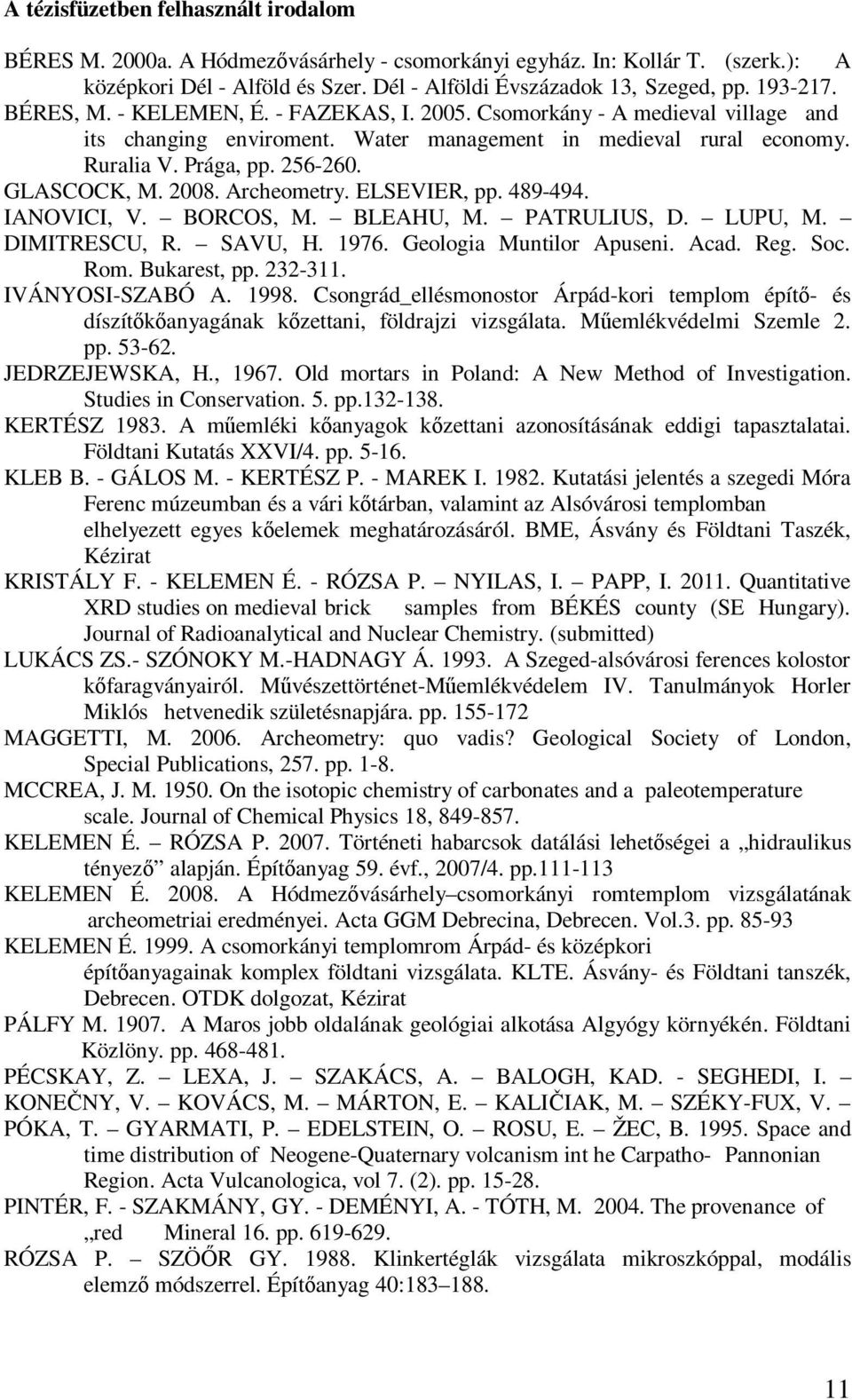 GLASCOCK, M. 2008. Archeometry. ELSEVIER, pp. 489-494. IANOVICI, V. BORCOS, M. BLEAHU, M. PATRULIUS, D. LUPU, M. DIMITRESCU, R. SAVU, H. 1976. Geologia Muntilor Apuseni. Acad. Reg. Soc. Rom.